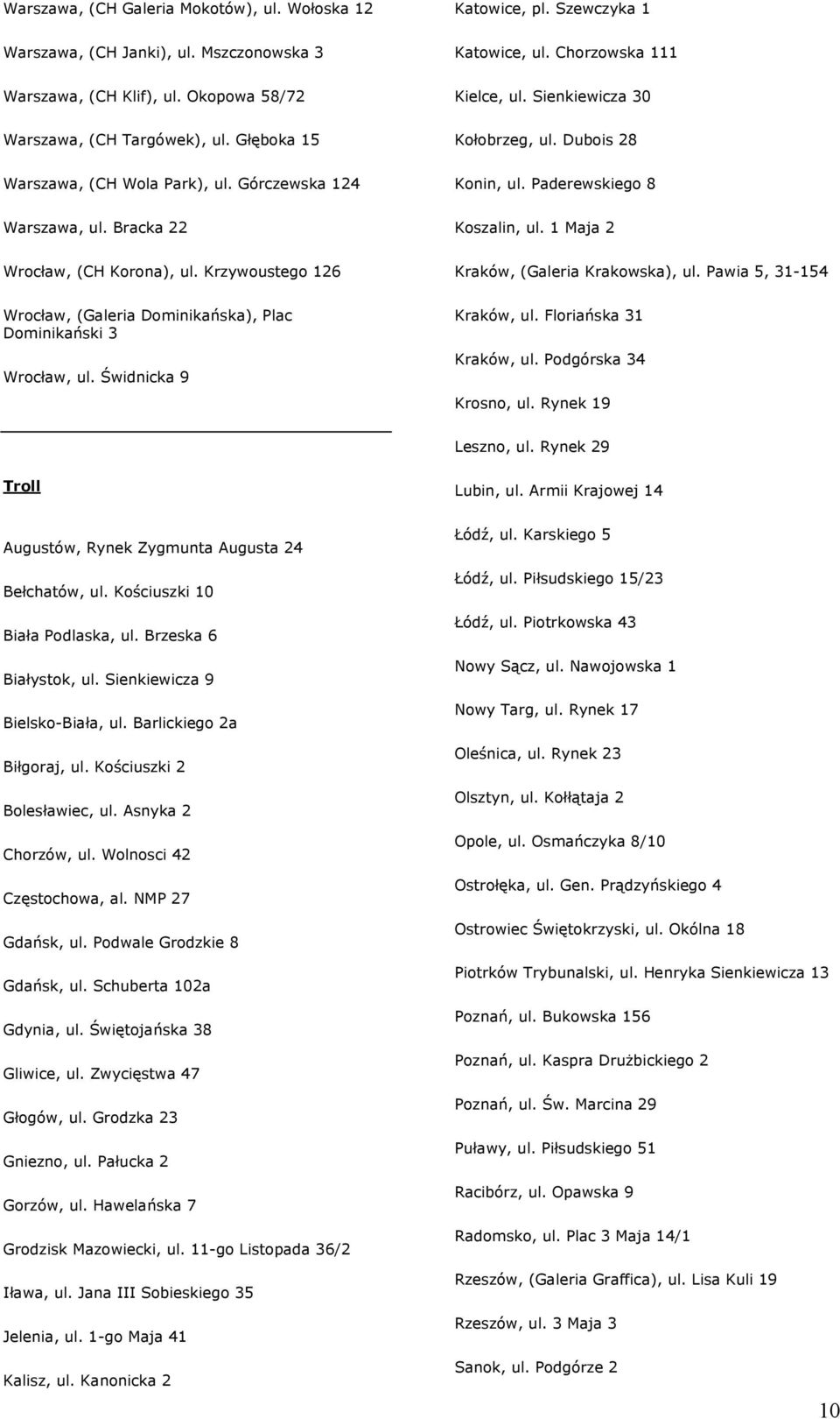 Chorzowska 111 Kielce, ul. Sienkiewicza 30 Kołobrzeg, ul. Dubois 28 Konin, ul. Paderewskiego 8 Koszalin, ul. 1 Maja 2 Kraków, (Galeria Krakowska), ul. Pawia 5, 31-154 Kraków, ul.