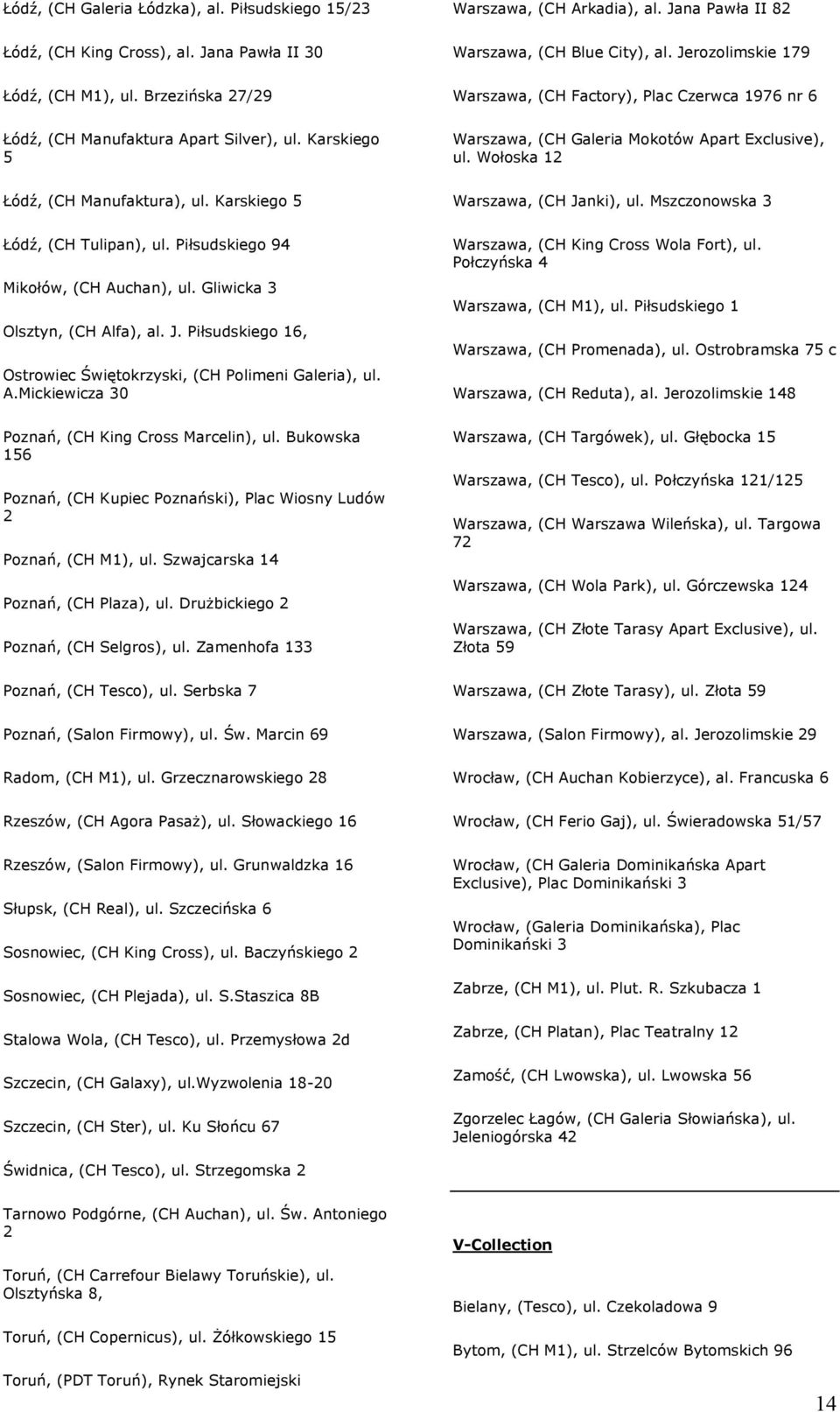 Piłsudskiego 16, Ostrowiec Świętokrzyski, (CH Polimeni Galeria), ul. A.Mickiewicza 30 Poznań, (CH King Cross Marcelin), ul.