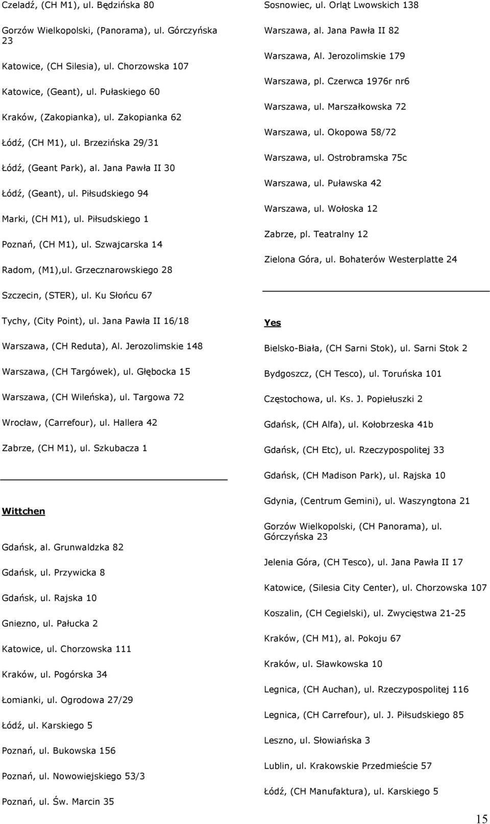 Szwajcarska 14 Radom, (M1),ul. Grzecznarowskiego 28 Sosnowiec, ul. Orląt Lwowskich 138 Warszawa, al. Jana Pawła II 82 Warszawa, Al. Jerozolimskie 179 Warszawa, pl. Czerwca 1976r nr6 Warszawa, ul.