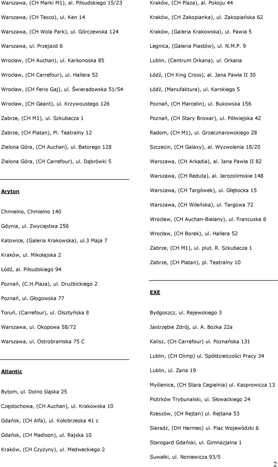 Szkubacza 1 Zabrze, (CH Platan), Pl. Teatralny 12 Zielona Góra, (CH Auchan), ul. Batorego 128 Zielona Góra, (CH Carrefour), ul. Dąbrówki 5 Kraków, (CH Plaza), al.