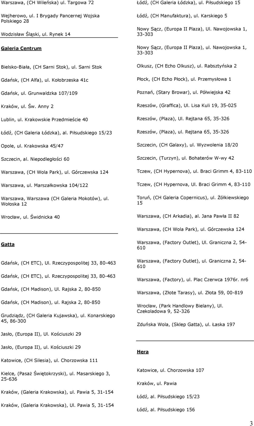 Piłsudskiego 15/23 Opole, ul. Krakowska 45/47 Szczecin, al. Niepodległości 60 Warszawa, (CH Wola Park), ul. Górczewska 124 Warszawa, ul.