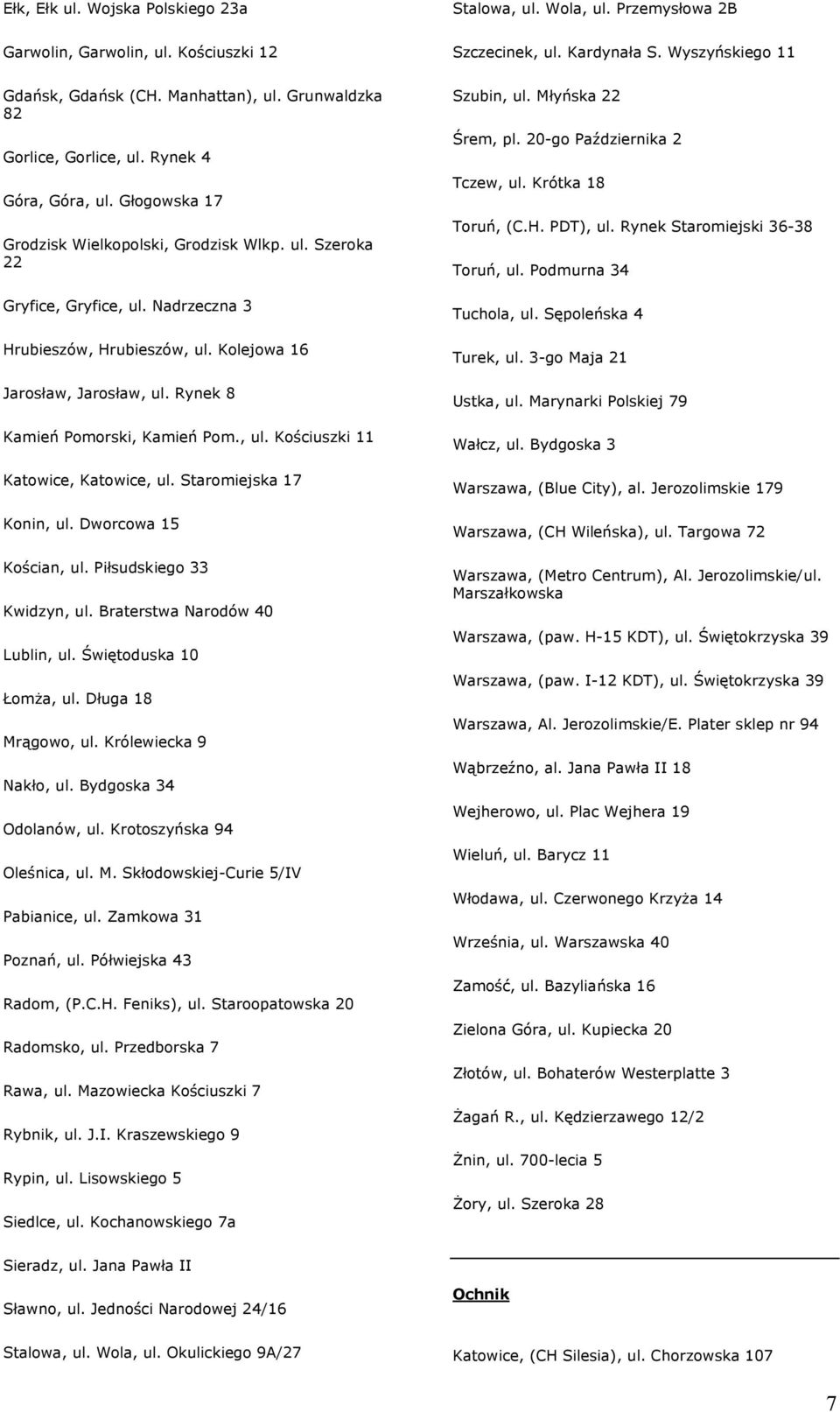 Rynek 8 Kamień Pomorski, Kamień Pom., ul. Kościuszki 11 Katowice, Katowice, ul. Staromiejska 17 Konin, ul. Dworcowa 15 Kościan, ul. Piłsudskiego 33 Kwidzyn, ul. Braterstwa Narodów 40 Lublin, ul.