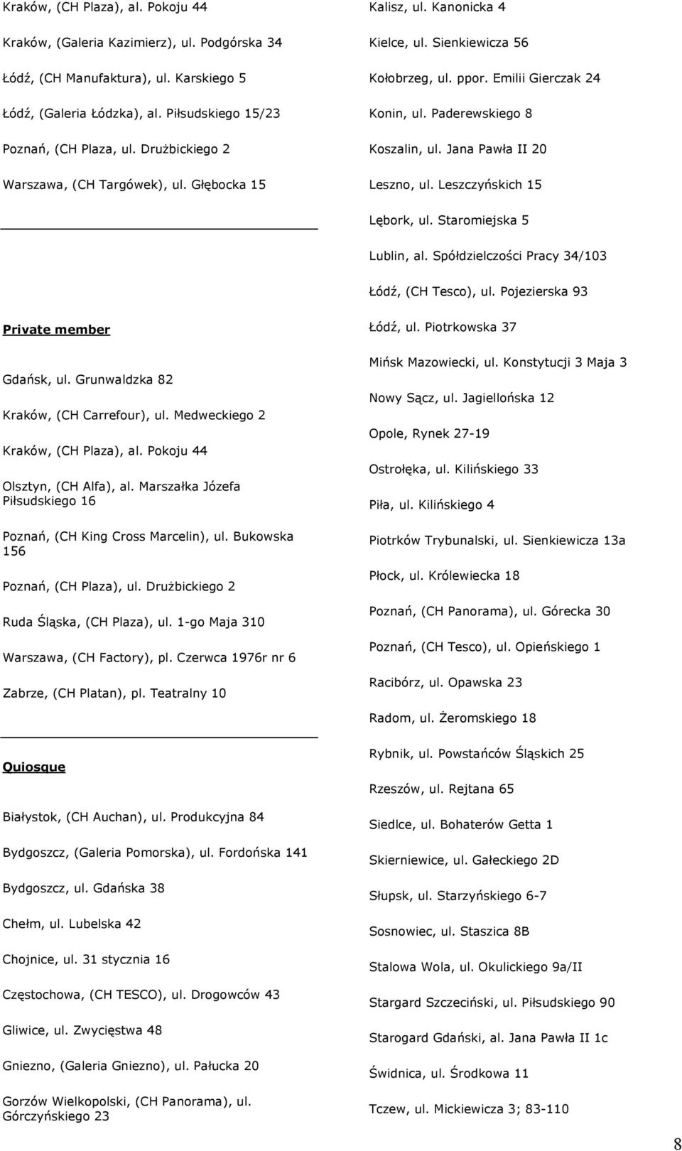 Jana Pawła II 20 Leszno, ul. Leszczyńskich 15 Lębork, ul. Staromiejska 5 Lublin, al. Spółdzielczości Pracy 34/103 Łódź, (CH Tesco), ul. Pojezierska 93 Private member Łódź, ul.