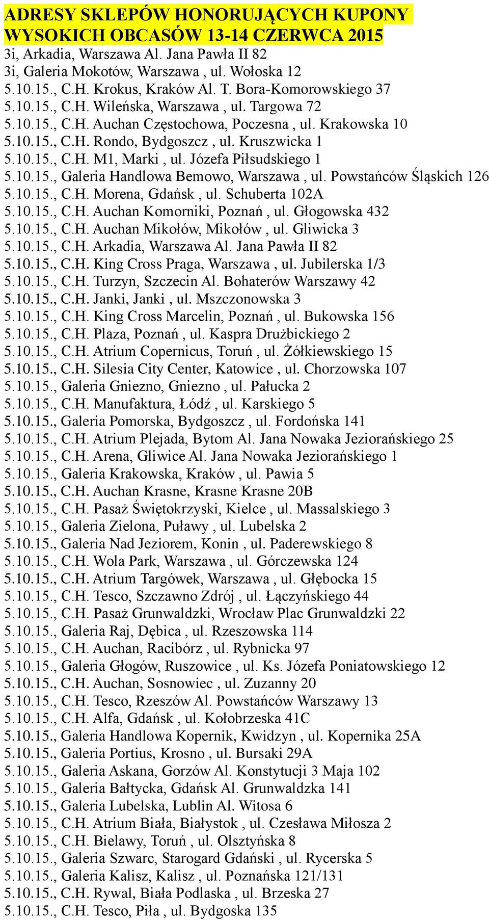 Józefa Piłsudskiego 1 5.10.15., Galeria Handlowa Bemowo, Warszawa, ul. Powstańców Śląskich 126 5.10.15., C.H. Morena, Gdańsk, ul. Schuberta 102A 5.10.15., C.H. Auchan Komorniki, Poznań, ul.