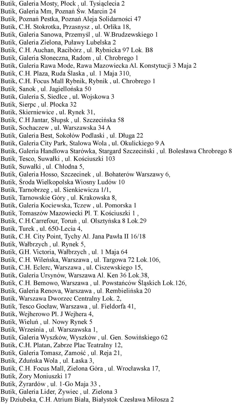 Chrobrego 1 Butik, Galeria Rawa Mode, Rawa Mazowiecka Al. Konstytucji 3 Maja 2 Butik, C.H. Plaza, Ruda Ślaska, ul. 1 Maja 310, Butik, C.H. Focus Mall Rybnik, Rybnik, ul. Chrobrego 1 Butik, Sanok, ul.