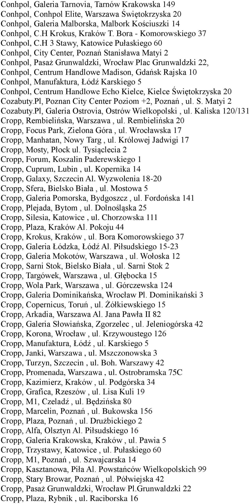 H 3 Stawy, Katowice Pułaskiego 60 Conhpol, City Center, Poznań Stanisława Matyi 2 Conhpol, Pasaż Grunwaldzki, Wrocław Plac Grunwaldzki 22, Conhpol, Centrum Handlowe Madison, Gdańsk Rajska 10 Conhpol,