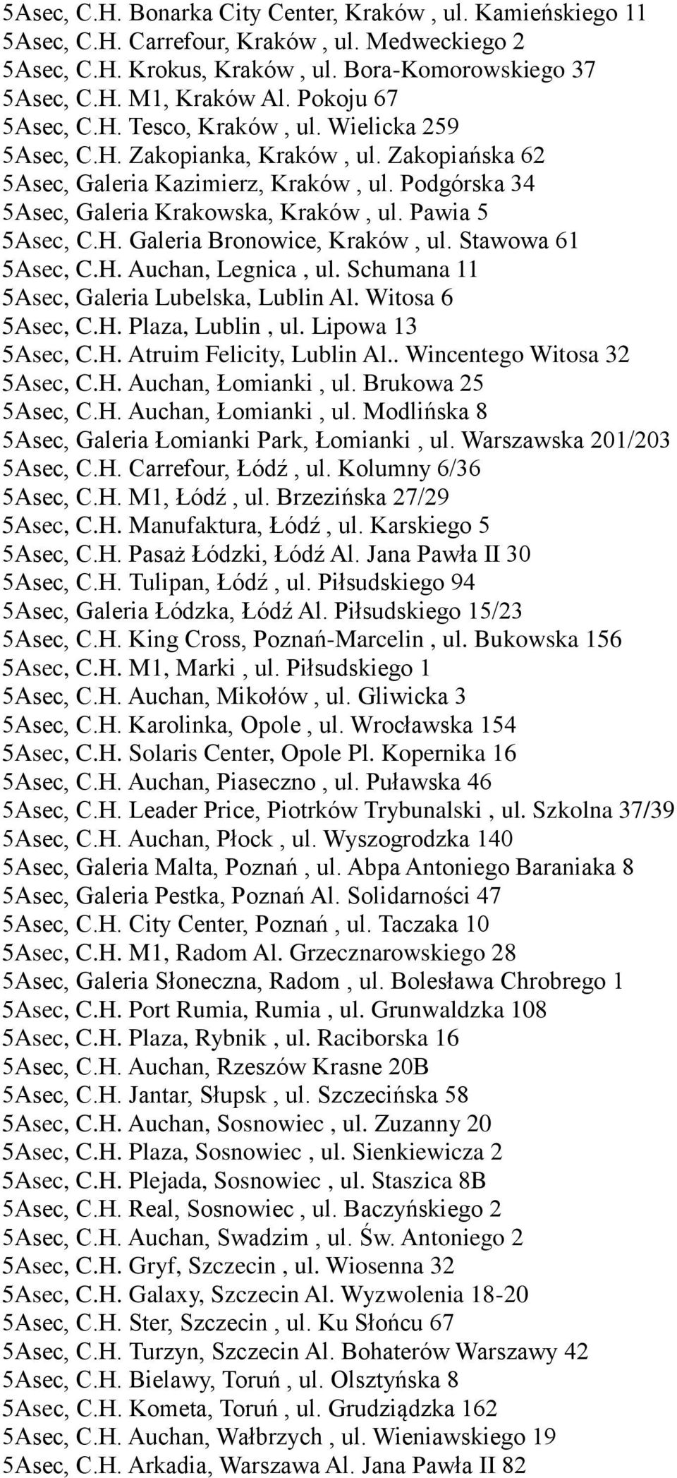 Pawia 5 5Asec, C.H. Galeria Bronowice, Kraków, ul. Stawowa 61 5Asec, C.H. Auchan, Legnica, ul. Schumana 11 5Asec, Galeria Lubelska, Lublin Al. Witosa 6 5Asec, C.H. Plaza, Lublin, ul.