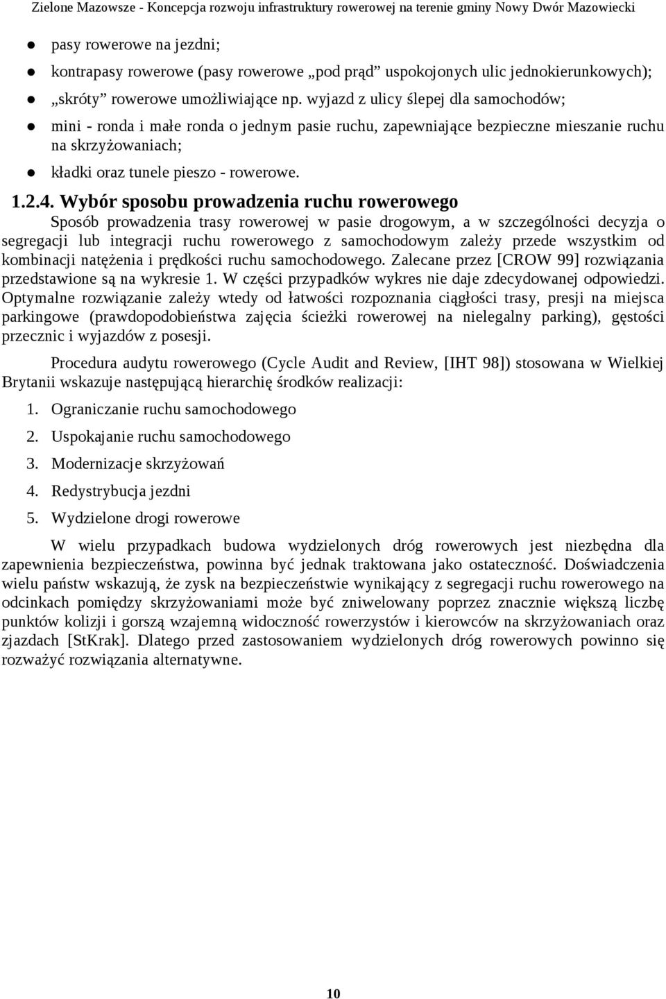 Wybór sposobu prowadzenia ruchu rowerowego Sposób prowadzenia trasy rowerowej w pasie drogowym, a w szczególności decyzja o segregacji lub integracji ruchu rowerowego z samochodowym zależy przede