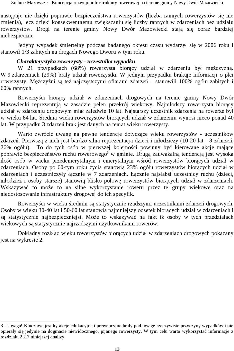 Jedyny wypadek śmiertelny podczas badanego okresu czasu wydarzył się w 2006 roku i stanowił 1/3 zabitych na drogach Nowego Dworu w tym roku.