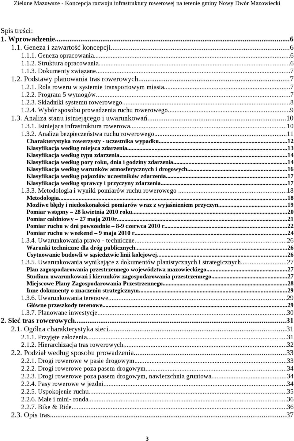 ..10 1.3.1. Istniejąca infrastruktura rowerowa...10 1.3.2. Analiza bezpieczeństwa ruchu rowerowego...11 Charakterystyka rowerzysty - uczestnika wypadku...12 Klasyfikacja według miejsca zdarzenia.