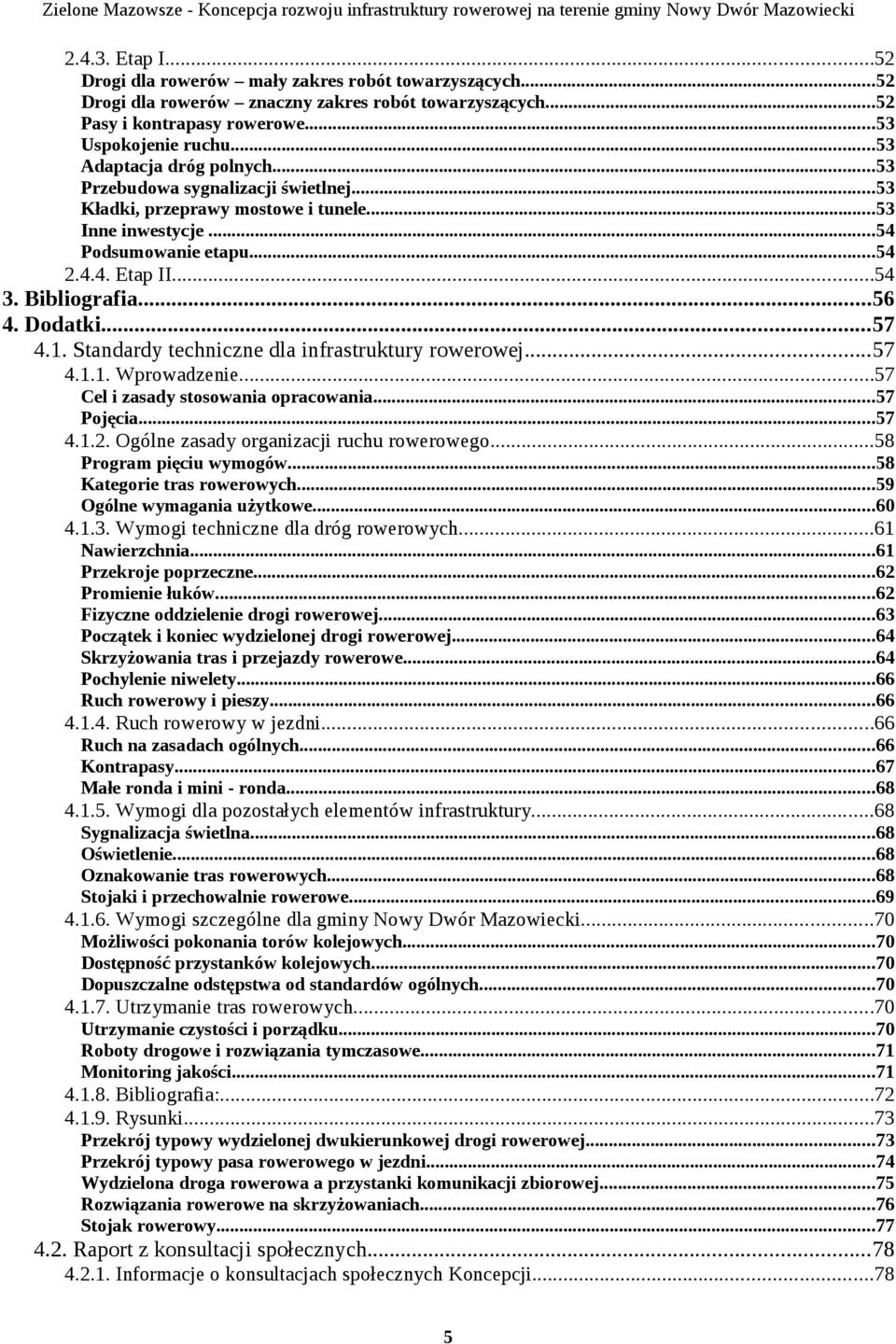 Dodatki...57 4.1. Standardy techniczne dla infrastruktury rowerowej...57 4.1.1. Wprowadzenie...57 Cel i zasady stosowania opracowania...57 Pojęcia...57 4.1.2.