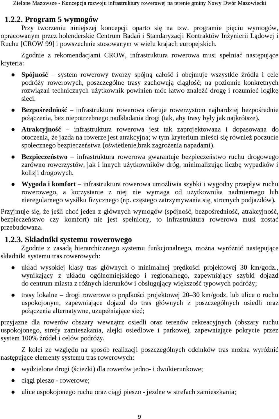 Zgodnie z rekomendacjami CROW, infrastruktura rowerowa musi spełniać następujące kryteria: Spójność system rowerowy tworzy spójną całość i obejmuje wszystkie źródła i cele podróży rowerowych,