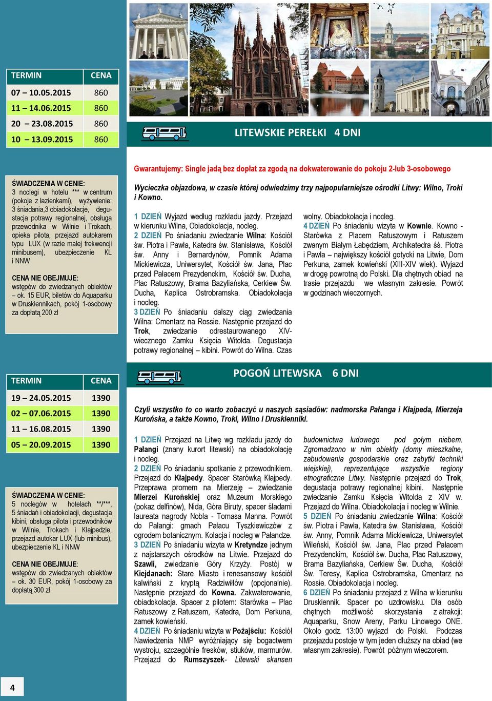 łazienkami), wyżywienie: 3 śniadania,3 obiadokolacje, degustacja potrawy regionalnej, obsługa przewodnika w Wilnie i Trokach, opieka pilota, przejazd autokarem typu LUX (w razie małej frekwencji