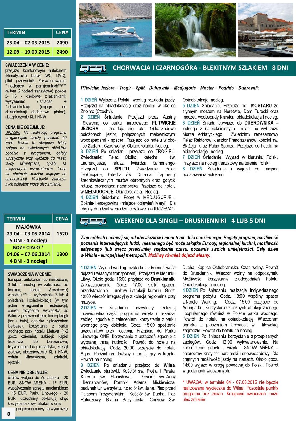 2015 2490 ŚWIADCZENIA W CENIE: przejazd komfortowym autokarem (klimatyzacja, barek, WC, DVD), pilot- przewodnik, Zakwaterowanie: 7 noclegów w pensjonatach**/*** (w tym 2 noclegi tranzytowe), pokoje