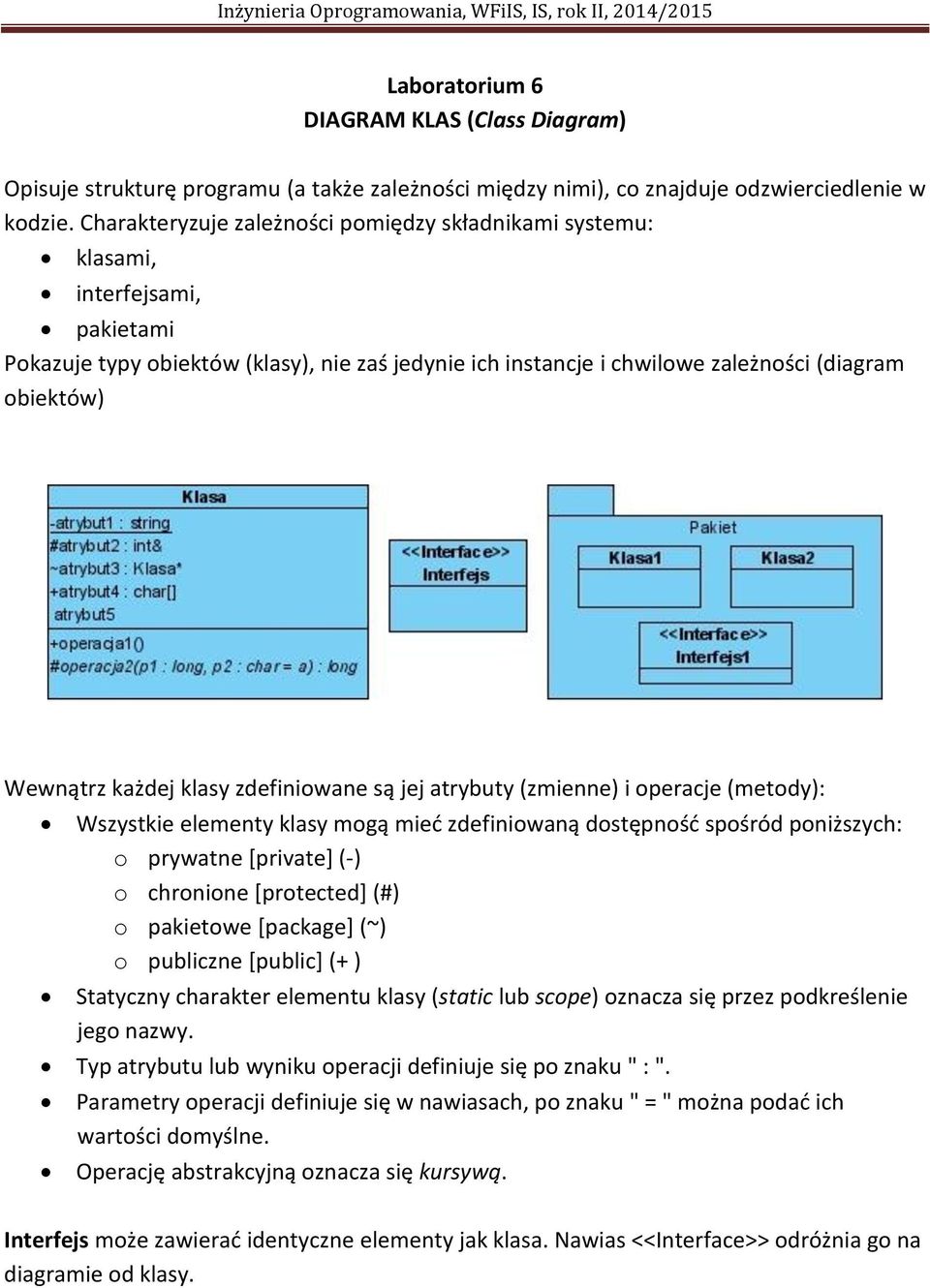 Wewnątrz każdej klasy zdefiniowane są jej atrybuty (zmienne) i operacje (metody): Wszystkie elementy klasy mogą mieć zdefiniowaną dostępność spośród poniższych: o prywatne [private] (-) o chronione