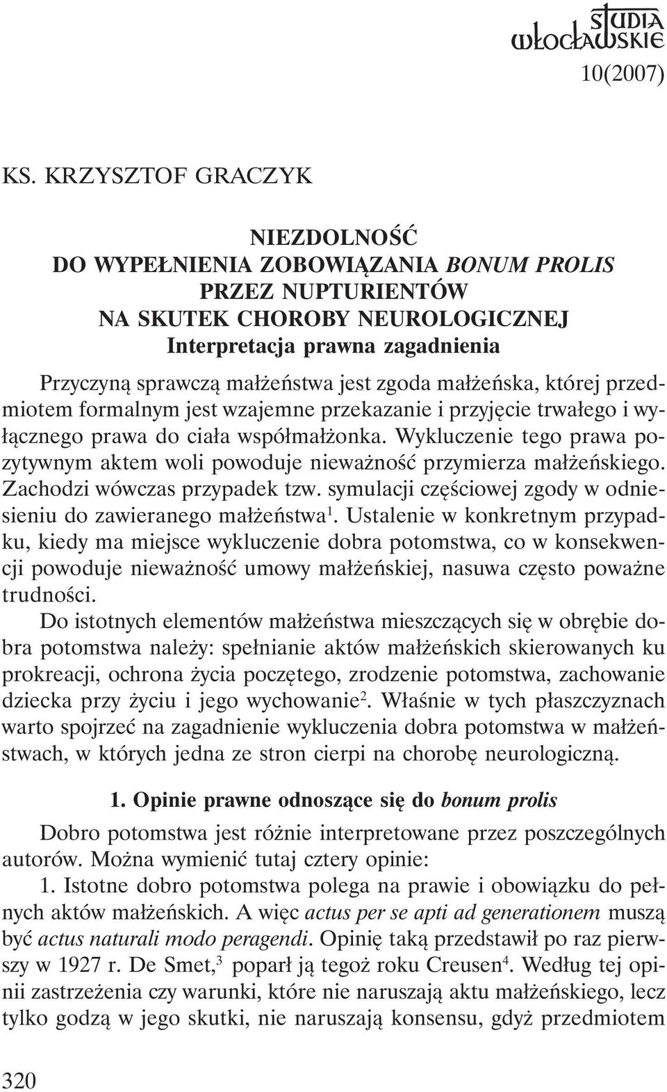 małżeńska, której przedmiotem formalnym jest wzajemne przekazanie i przyjęcie trwałego i wyłącznego prawa do ciała współmałżonka.