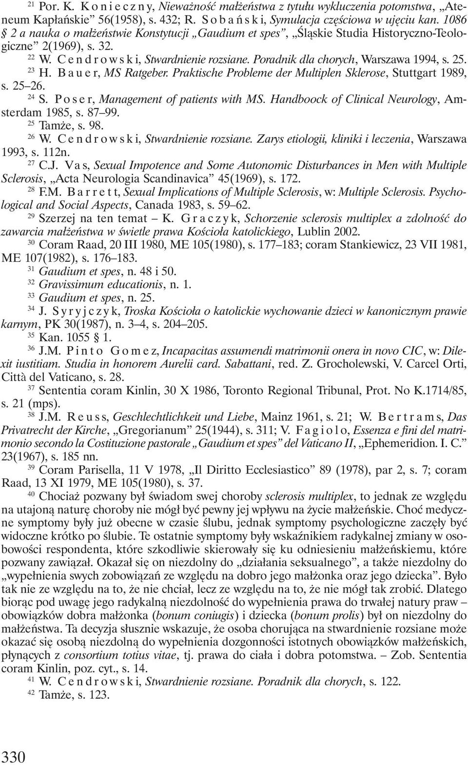 23 H. Bauer, MS Ratgeber. Praktische Probleme der Multiplen Sklerose, Stuttgart 1989, s. 25 26. 24 S. Poser, Management of patients with MS. Handboock of Clinical Neurology, Amsterdam 1985, s. 87 99.