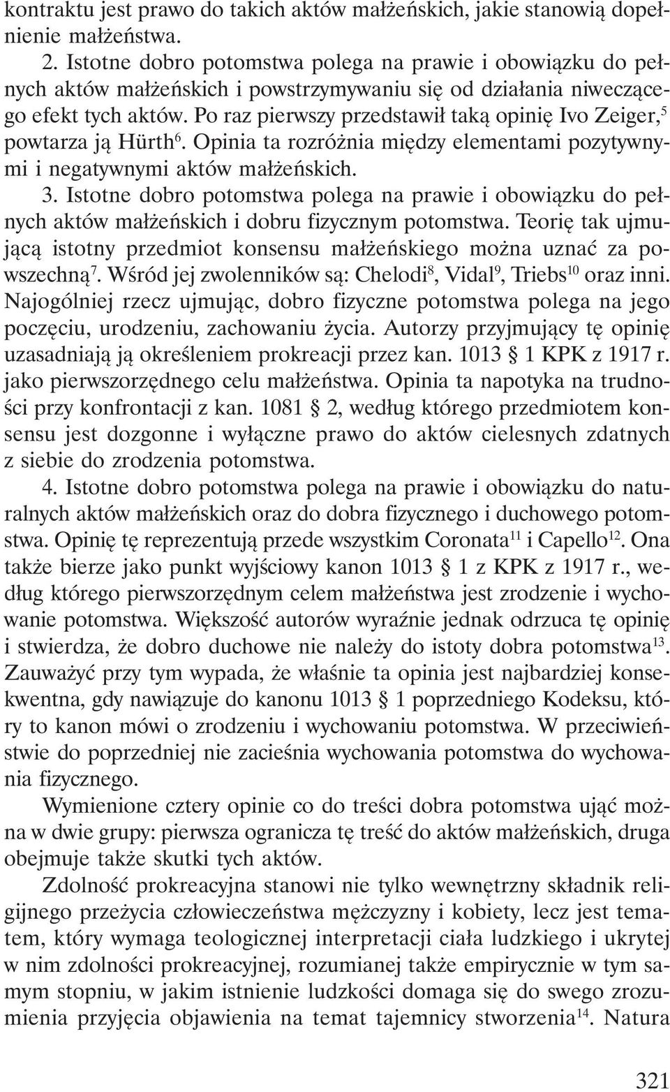 Po raz pierwszy przedstawił taką opinię Ivo Zeiger, 5 powtarza ją Hürth 6. Opinia ta rozróżnia między elementami pozytywnymi i negatywnymi aktów małżeńskich. 3.