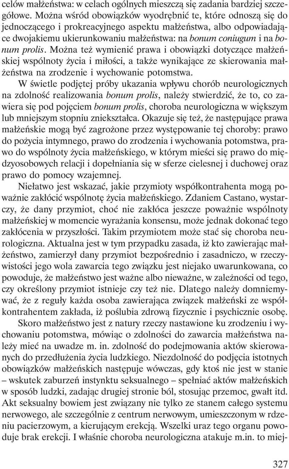prolis. Można też wymienić prawa i obowiązki dotyczące małżeńskiej wspólnoty życia i miłości, a także wynikające ze skierowania małżeństwa na zrodzenie i wychowanie potomstwa.