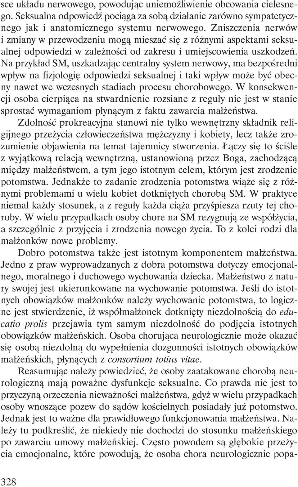 Na przykład SM, uszkadzając centralny system nerwowy, ma bezpośredni wpływ na fizjologię odpowiedzi seksualnej i taki wpływ może być obecny nawet we wczesnych stadiach procesu chorobowego.