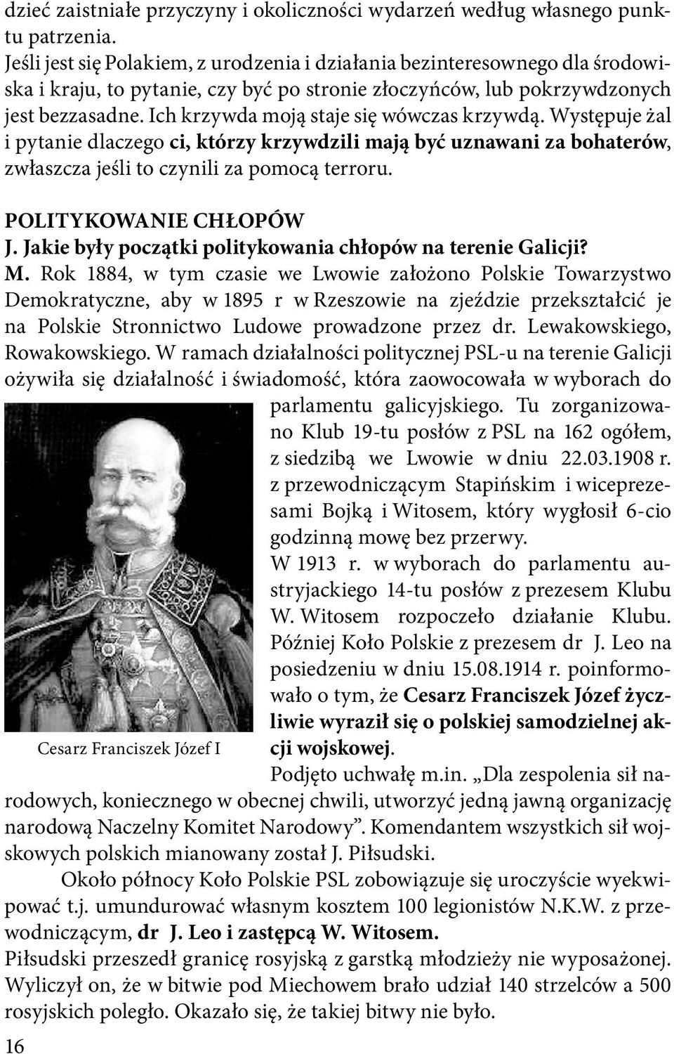 Ich krzywda moją staje się wówczas krzywdą. Występuje żal i pytanie dlaczego ci, którzy krzywdzili mają być uznawani za bohaterów, zwłaszcza jeśli to czynili za pomocą terroru.