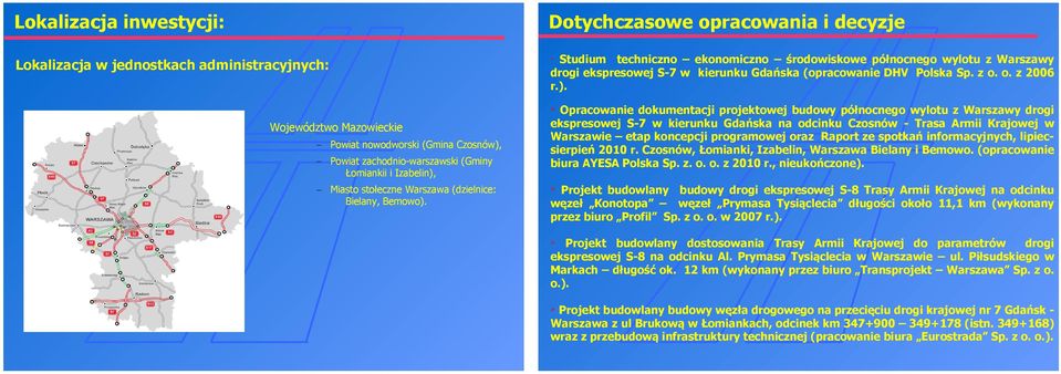 Dotychczasowe opracowania i decyzje Studium techniczno ekonomiczno środowiskowe północnego wylotu z Warszawy drogi ekspresowej S-7 w kierunku Gdańska (opracowanie DHV Polska Sp. z o. o. z 2006 r.).