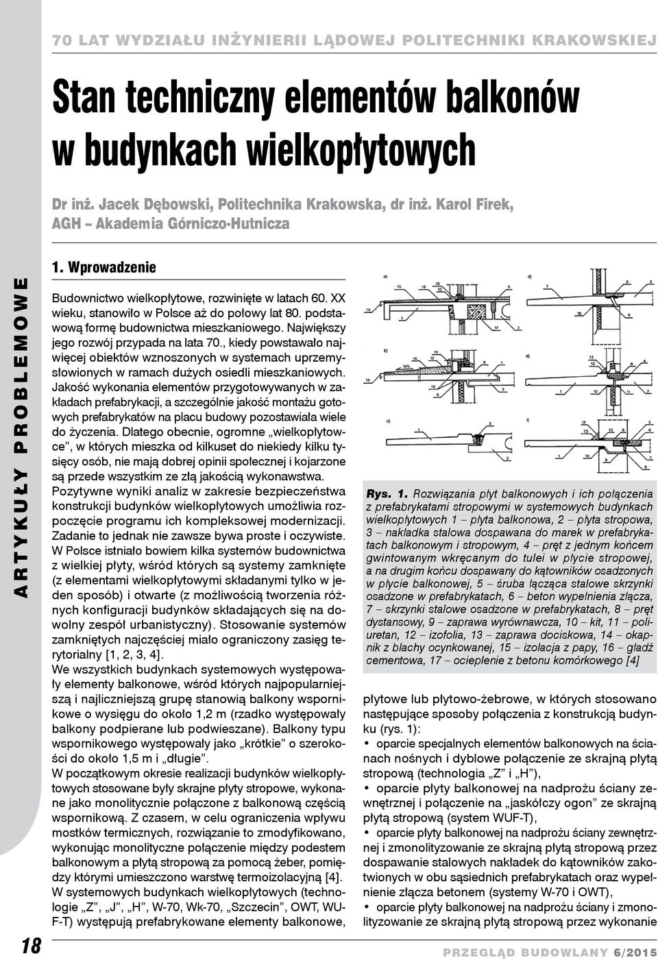 Największy jego rozwój przypada na lata 70., kiedy powstawało najwięcej obiektów wznoszonych w systemach uprzemysłowionych w ramach dużych osiedli mieszkaniowych.