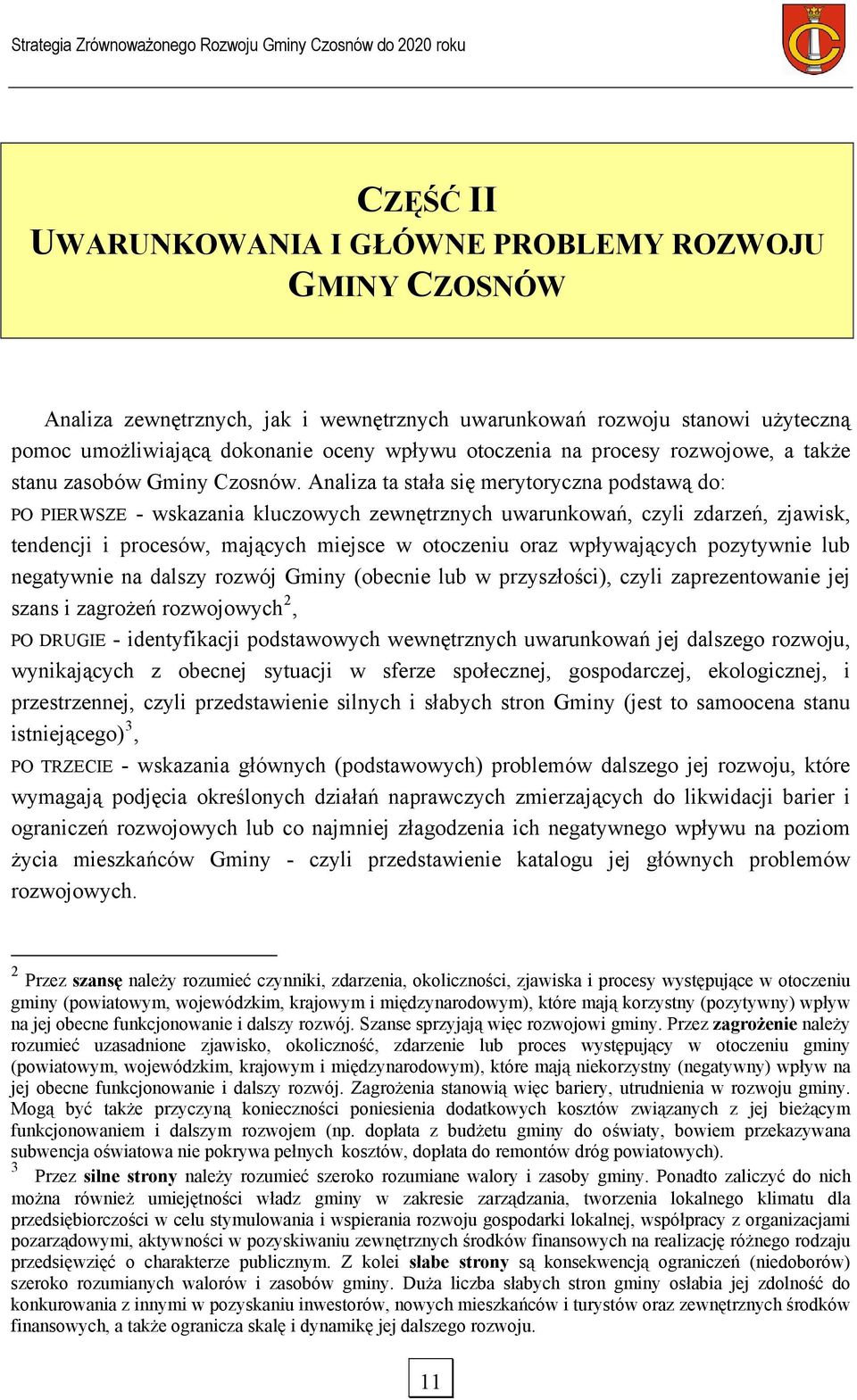 Analiza ta stała się merytoryczna podstawą do: PO PIERWSZE - wskazania kluczowych zewnętrznych uwarunkowań, czyli zdarzeń, zjawisk, tendencji i procesów, mających miejsce w otoczeniu oraz