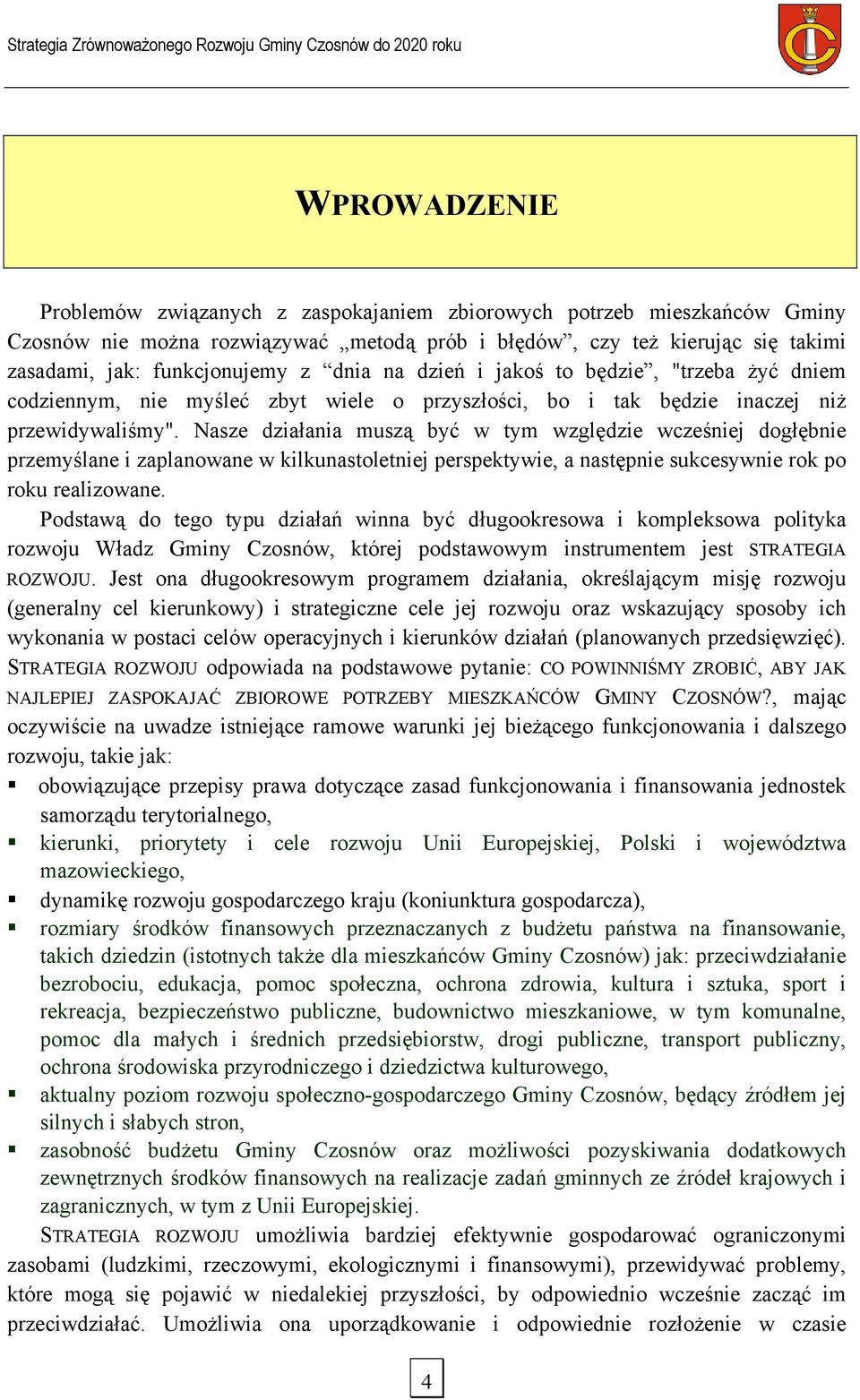 Nasze działania muszą być w tym względzie wcześniej dogłębnie przemyślane i zaplanowane w kilkunastoletniej perspektywie, a następnie sukcesywnie rok po roku realizowane.