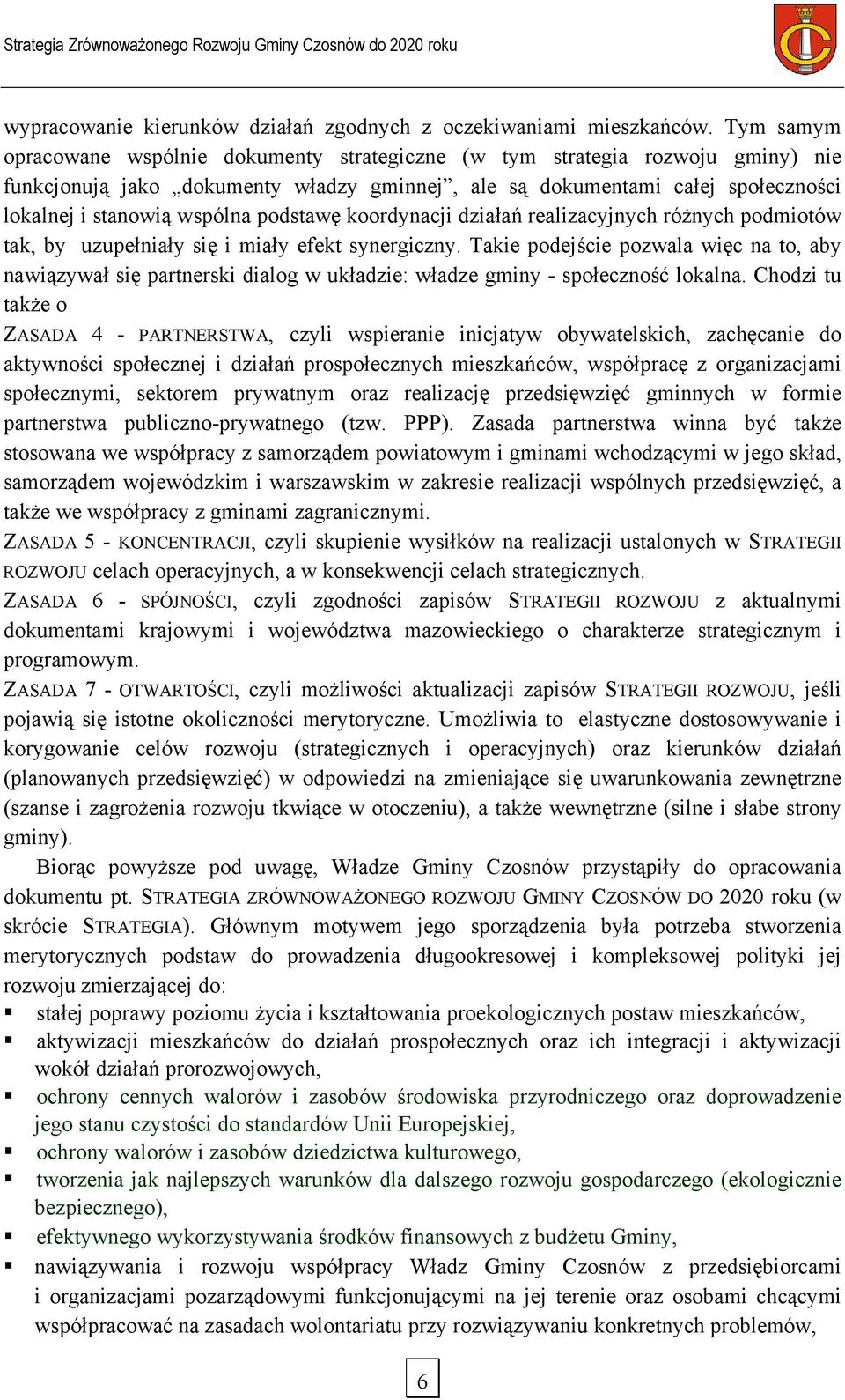 podstawę koordynacji działań realizacyjnych różnych podmiotów tak, by uzupełniały się i miały efekt synergiczny.