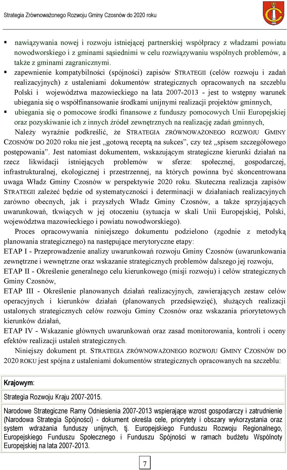 lata 2007-2013 - jest to wstępny warunek ubiegania się o współfinansowanie środkami unijnymi realizacji projektów gminnych, ubiegania się o pomocowe środki finansowe z funduszy pomocowych Unii