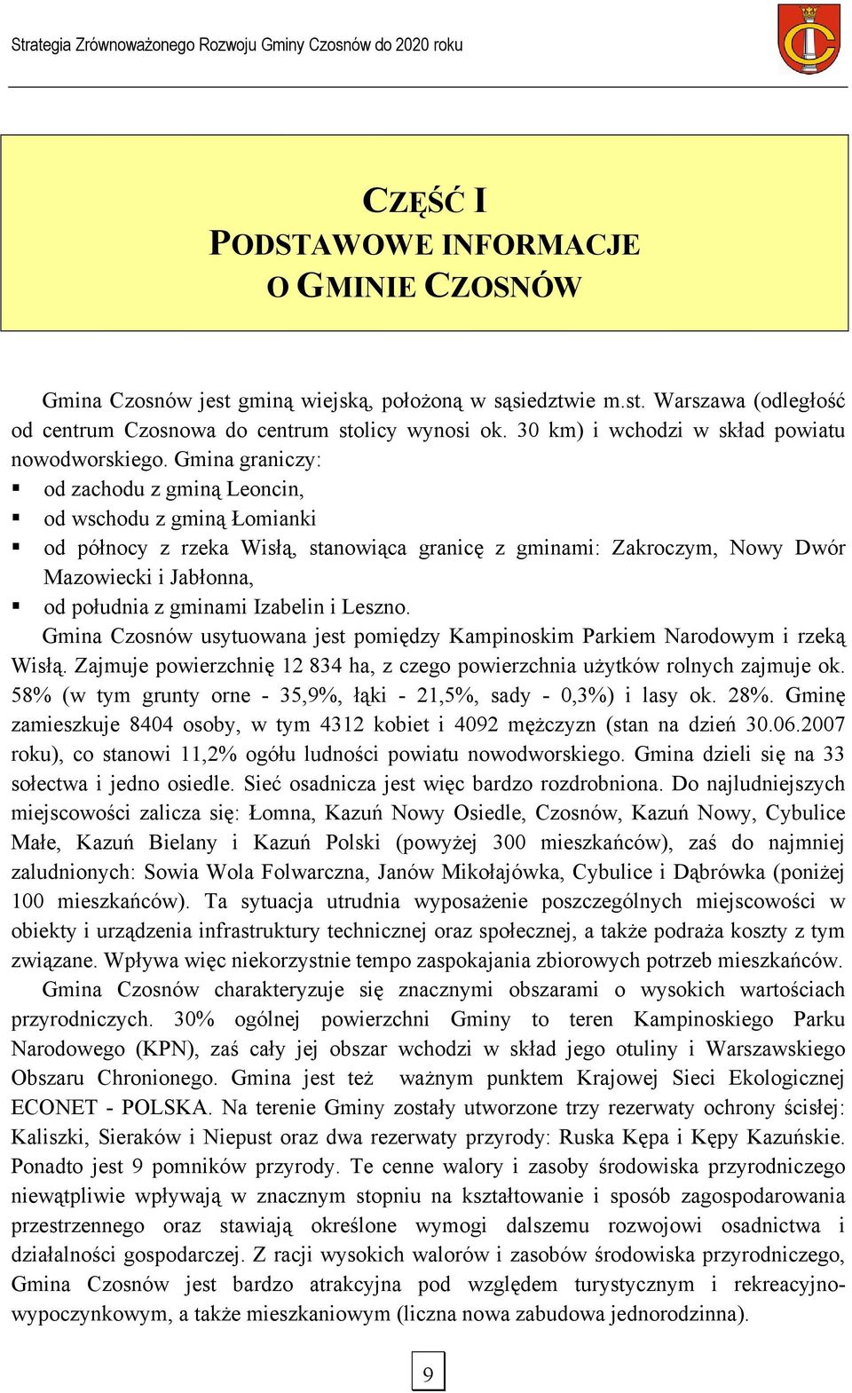 Gmina graniczy: od zachodu z gminą Leoncin, od wschodu z gminą Łomianki od północy z rzeka Wisłą, stanowiąca granicę z gminami: Zakroczym, Nowy Dwór Mazowiecki i Jabłonna, od południa z gminami