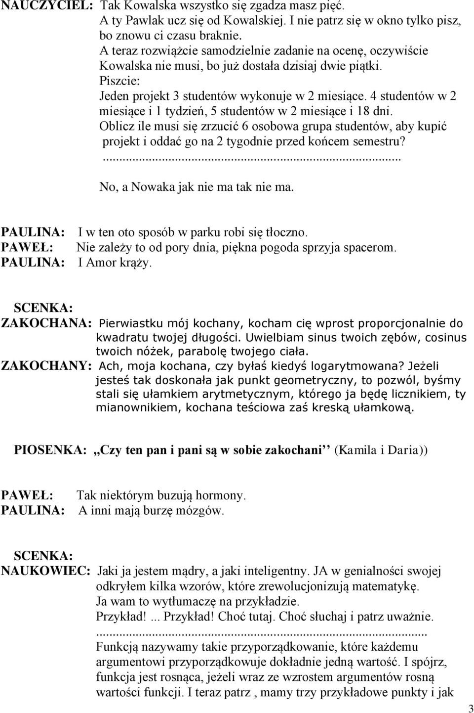 4 studentów w 2 miesiące i 1 tydzień, 5 studentów w 2 miesiące i 18 dni. Oblicz ile musi się zrzucić 6 osobowa grupa studentów, aby kupić projekt i oddać go na 2 tygodnie przed końcem semestru?