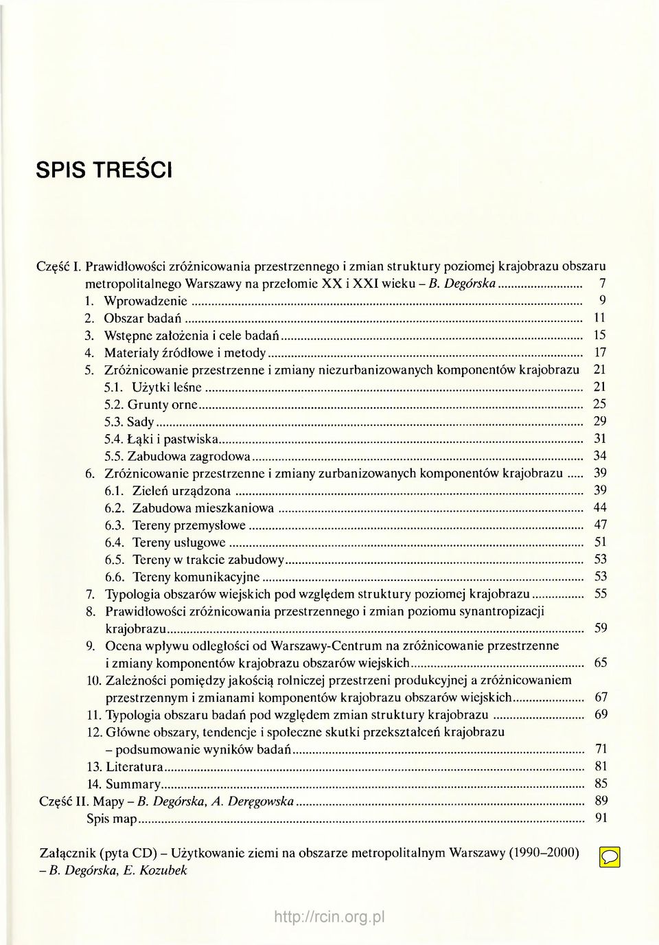 3. Sady 29 5.4. Łąki i pastwiska 31 5.5. Zabudowa zagrodowa 34 6. Zróżnicowanie przestrzenne i zmiany zurbanizowanych komponentów krajobrazu 39 6.1. Zieleń urządzona 39 6.2. Zabudowa mieszkaniowa 44 6.