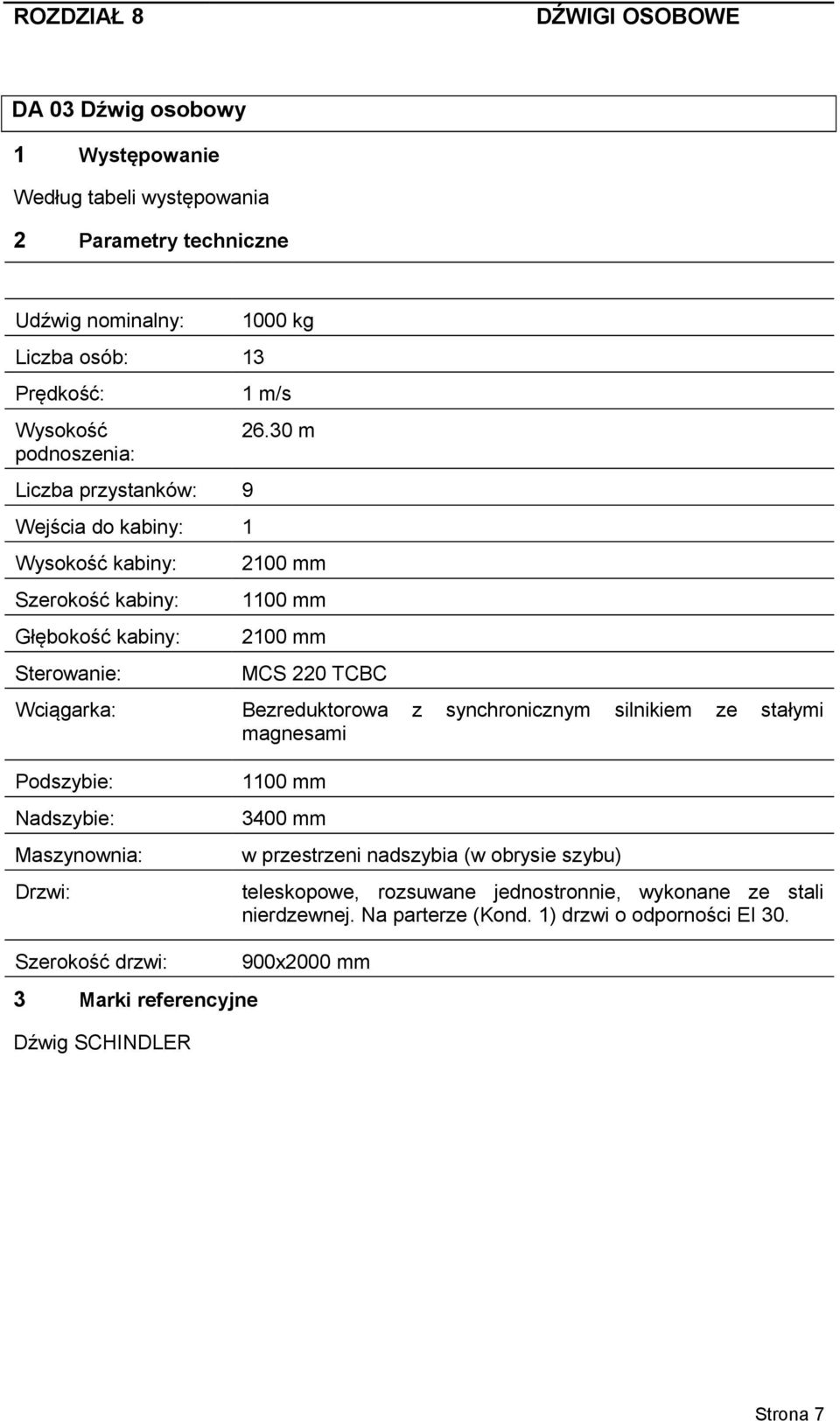 30 m MCS 220 TCBC Bezreduktorowa z synchronicznym silnikiem ze stałymi magnesami Podszybie: Nadszybie: Maszynownia: Drzwi: 3400 mm w przestrzeni nadszybia (w