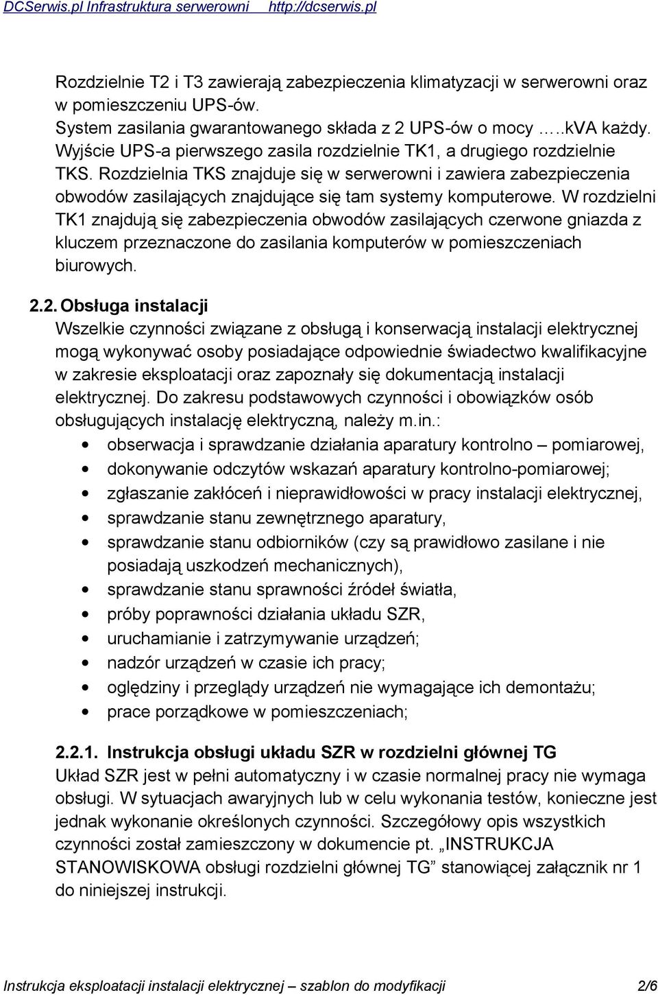 Rozdzielnia TKS znajduje się w serwerowni i zawiera zabezpieczenia obwodów zasilających znajdujące się tam systemy komputerowe.