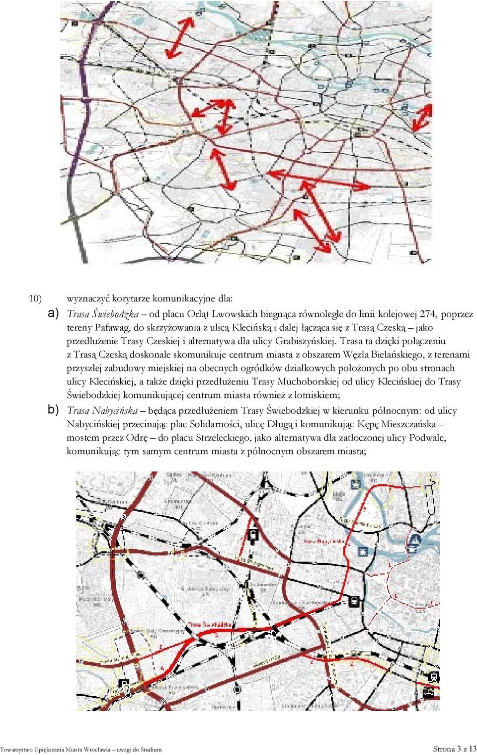 Trasa ta dzięki połączeniu z Trasą Czeską doskonale skomunikuje centrum miasta z obszarem Węzła Bielańskiego, z terenami przyszłej zabudowy miejskiej na obecnych ogródków działkowych położonych po