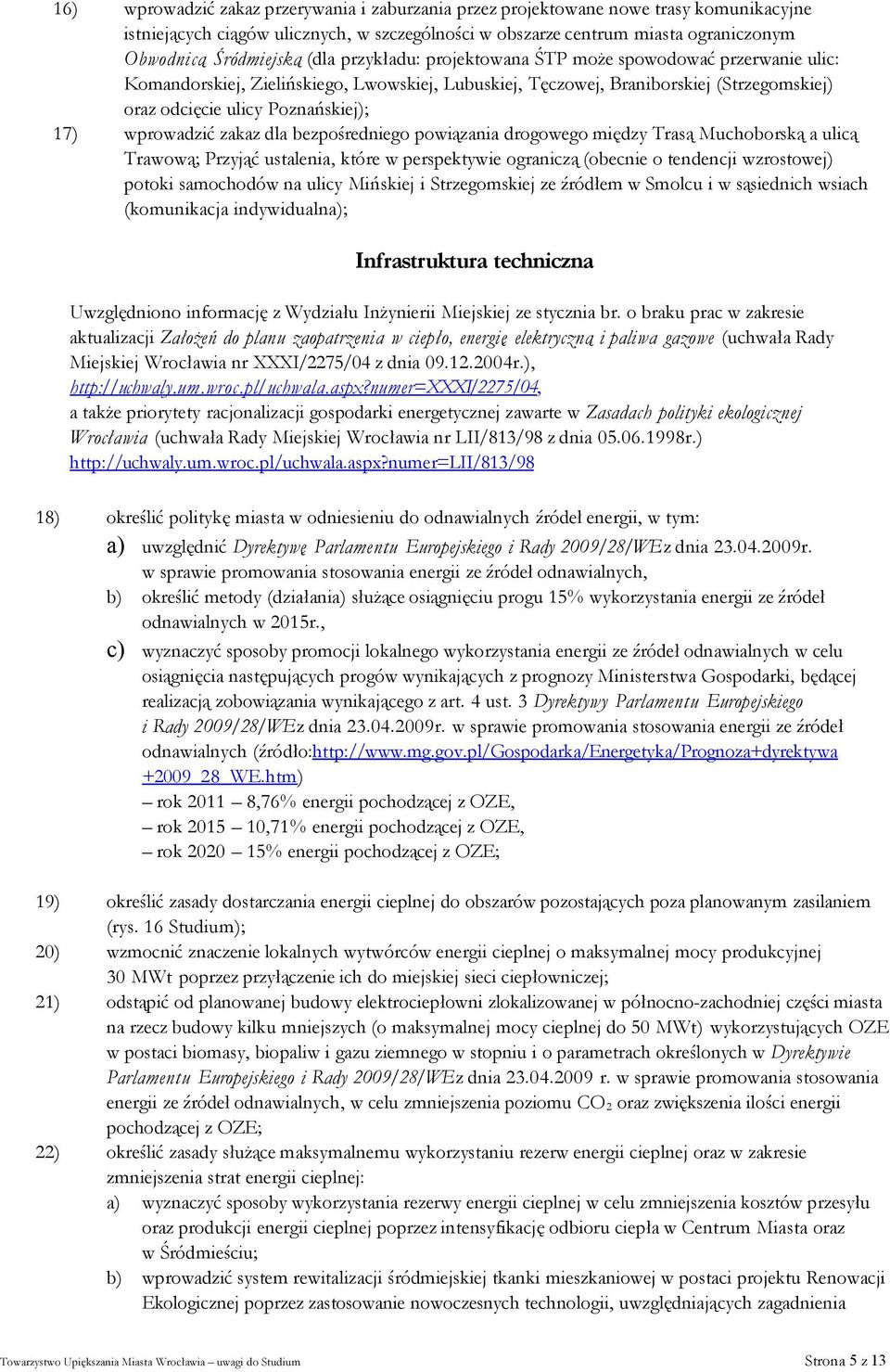 wprowadzić zakaz dla bezpośredniego powiązania drogowego między Trasą Muchoborską a ulicą Trawową; Przyjąć ustalenia, które w perspektywie ograniczą (obecnie o tendencji wzrostowej) potoki samochodów