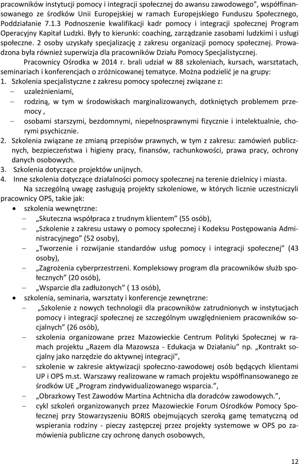 2 osoby uzyskały specjalizację z zakresu organizacji pomocy społecznej. Prowadzona była również superwizja dla pracowników Działu Pomocy Specjalistycznej. Pracownicy Ośrodka w 2014 r.