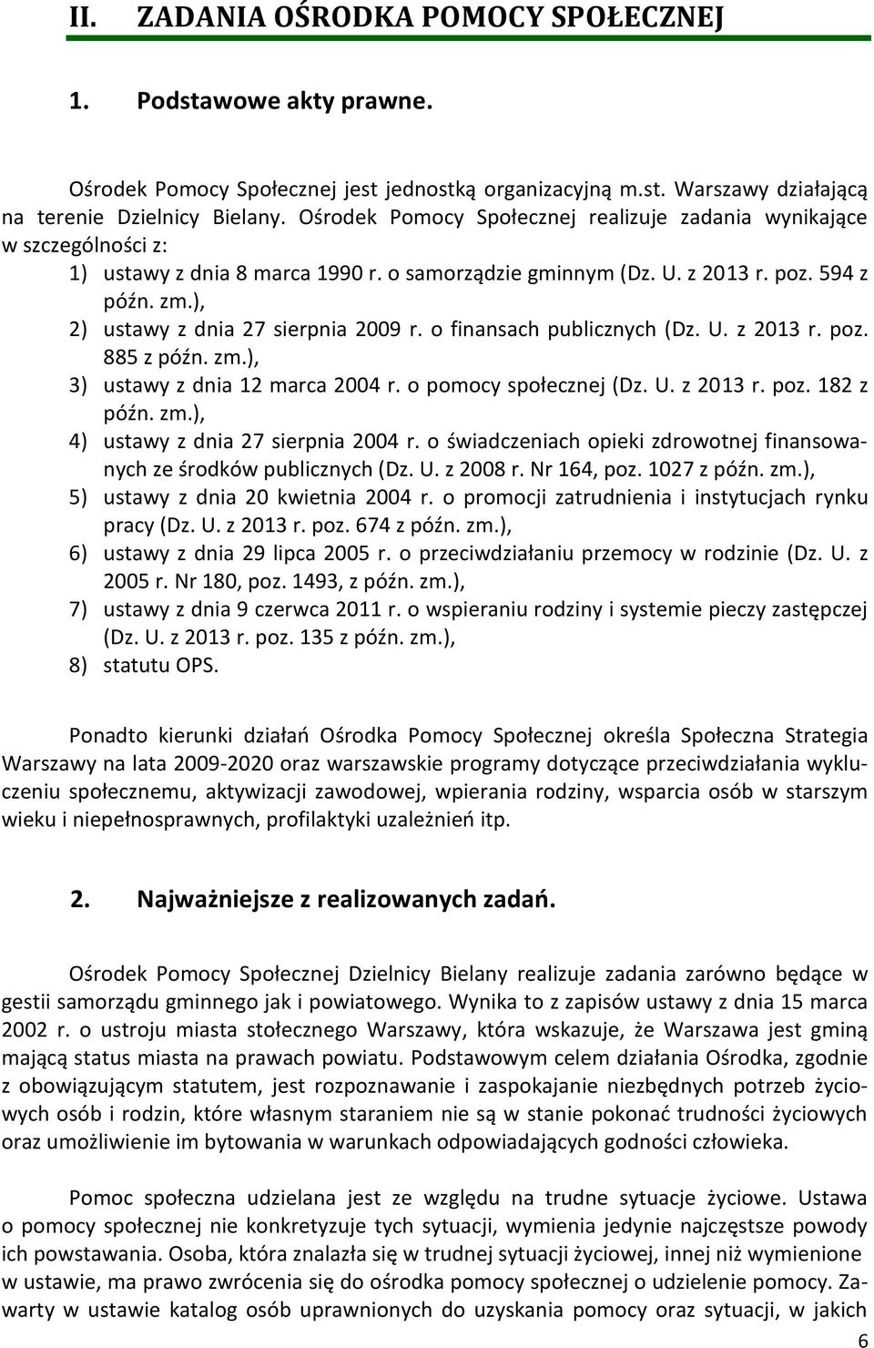 ), 2) ustawy z dnia 27 sierpnia 2009 r. o finansach publicznych (Dz. U. z 2013 r. poz. 885 z późn. zm.), 3) ustawy z dnia 12 marca 2004 r. o pomocy społecznej (Dz. U. z 2013 r. poz. 182 z późn. zm.), 4) ustawy z dnia 27 sierpnia 2004 r.