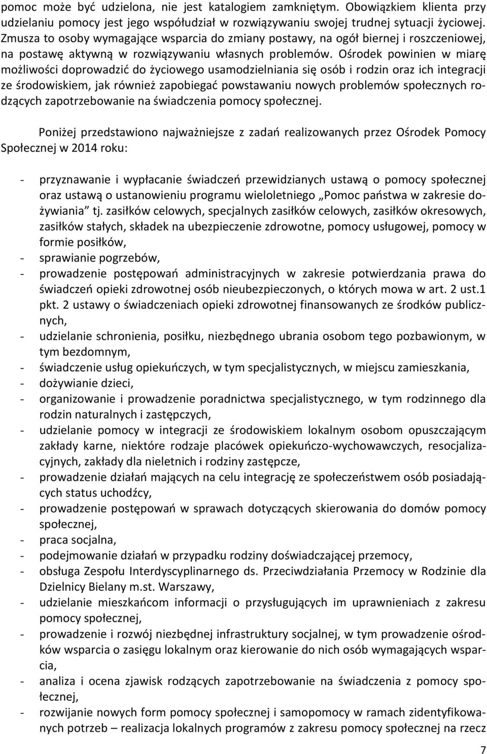 Ośrodek powinien w miarę możliwości doprowadzić do życiowego usamodzielniania się osób i rodzin oraz ich integracji ze środowiskiem, jak również zapobiegać powstawaniu nowych problemów społecznych