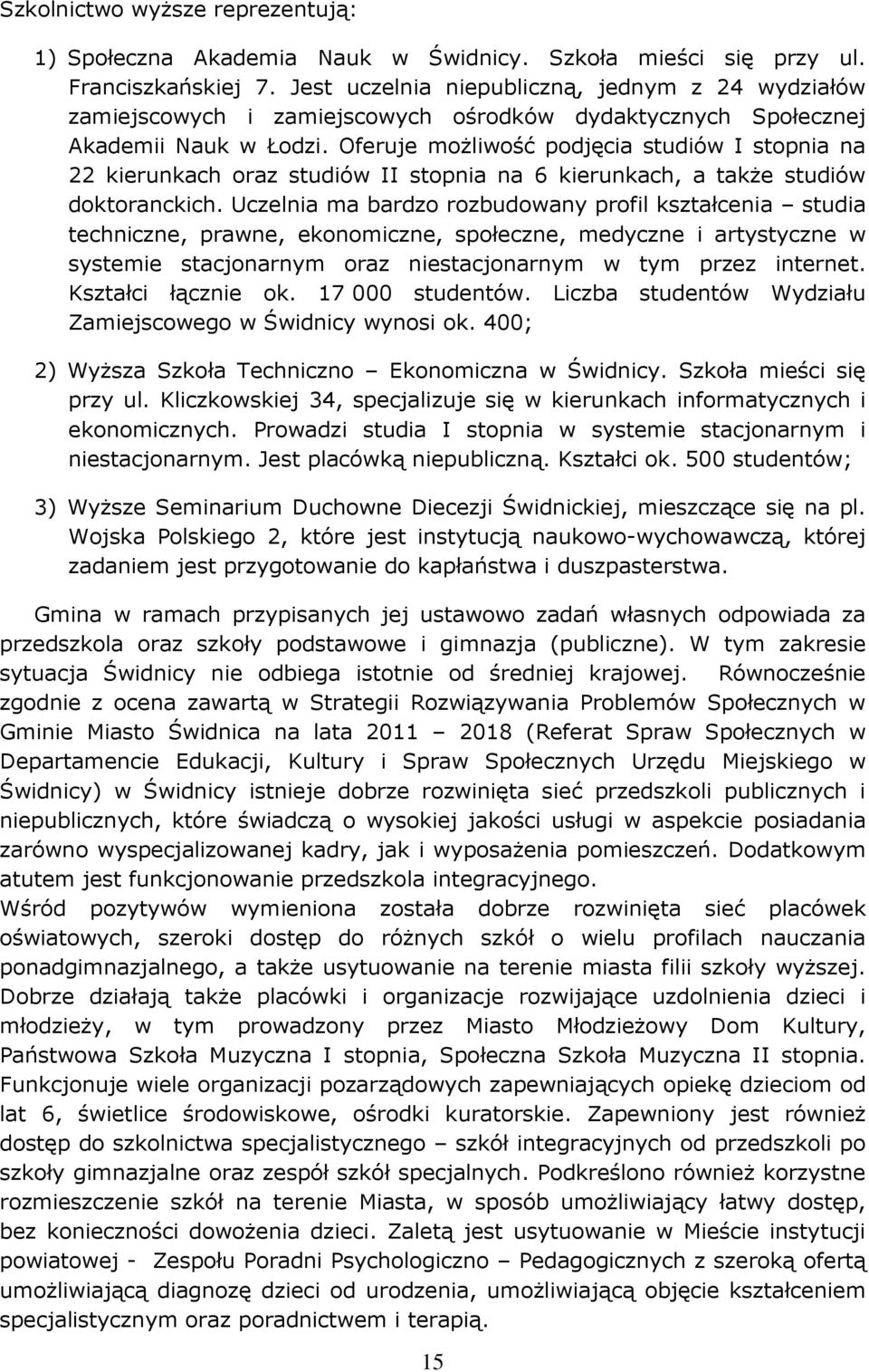 Oferuje możliwość podjęcia studiów I stopnia na 22 kierunkach oraz studiów II stopnia na 6 kierunkach, a także studiów doktoranckich.