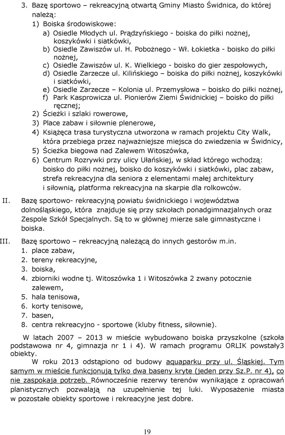 Wielkiego - boisko do gier zespołowych, d) Osiedle Zarzecze ul. Kilińskiego boiska do piłki nożnej, koszykówki i siatkówki, e) Osiedle Zarzecze Kolonia ul.