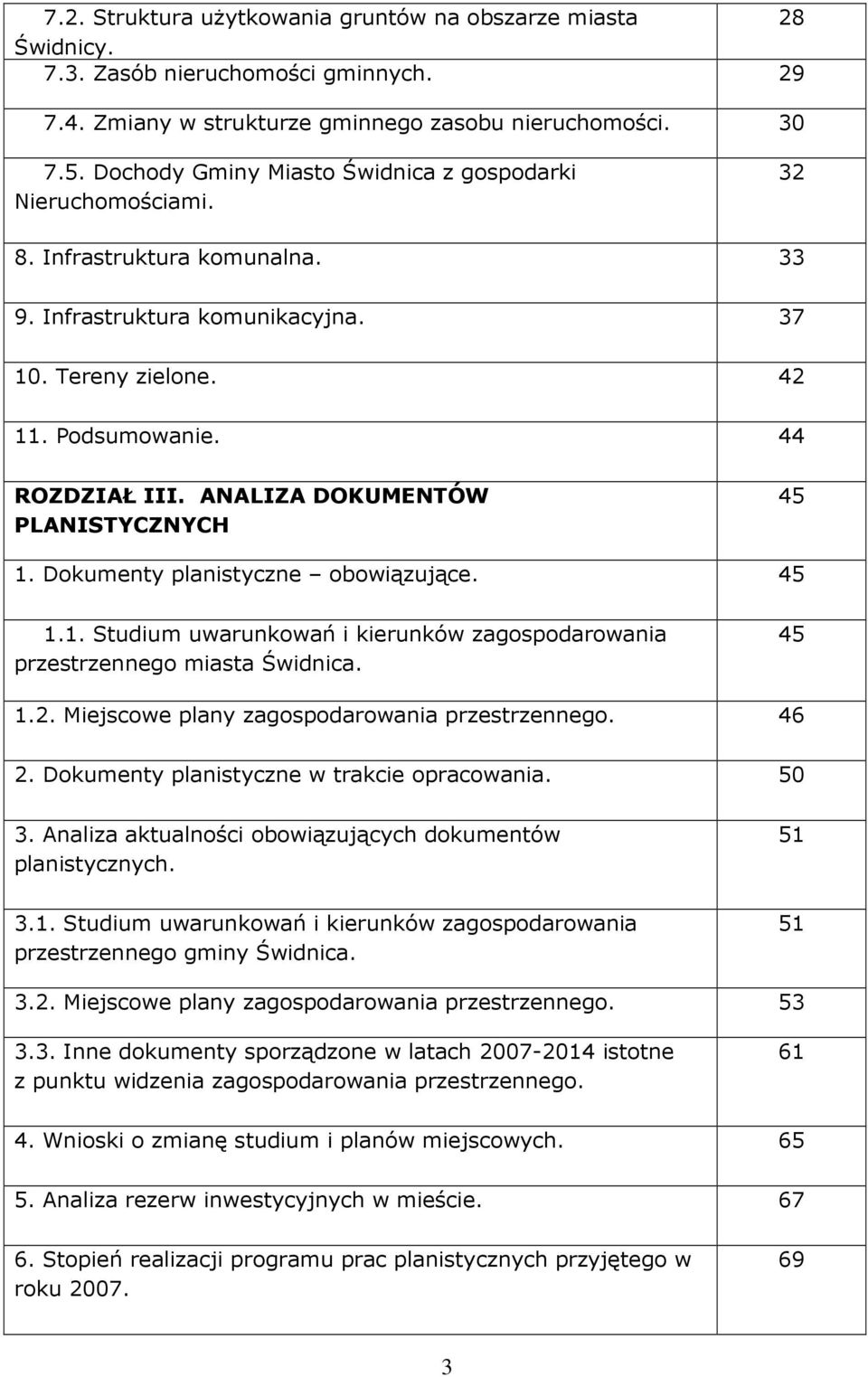 ANALIZA DOKUMENTÓW PLANISTYCZNYCH 45 1. Dokumenty planistyczne obowiązujące. 45 1.1. Studium uwarunkowań i kierunków zagospodarowania przestrzennego miasta Świdnica. 45 1.2.