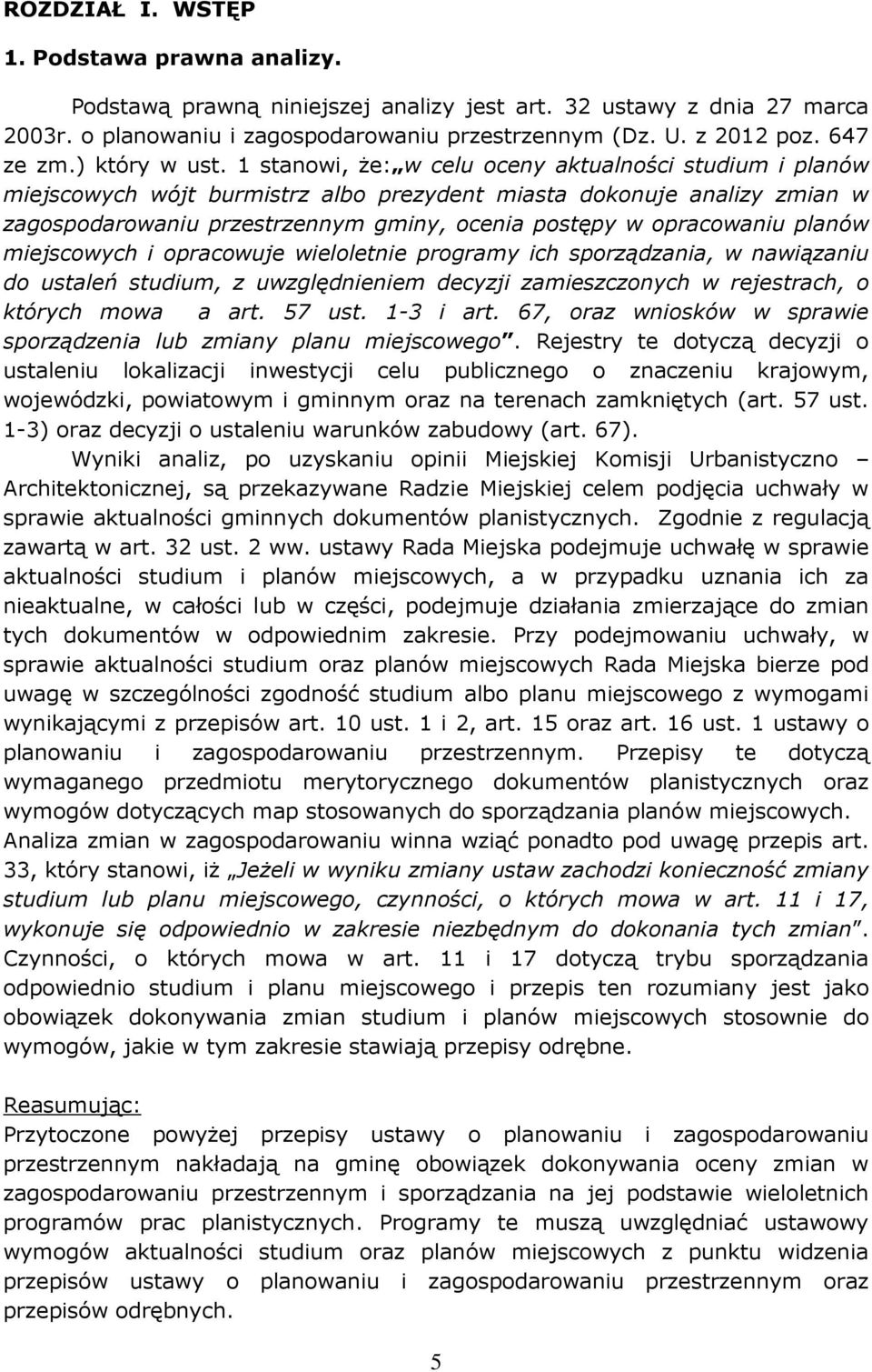 1 stanowi, że: w celu oceny aktualności studium i planów miejscowych wójt burmistrz albo prezydent miasta dokonuje analizy zmian w zagospodarowaniu przestrzennym gminy, ocenia postępy w opracowaniu