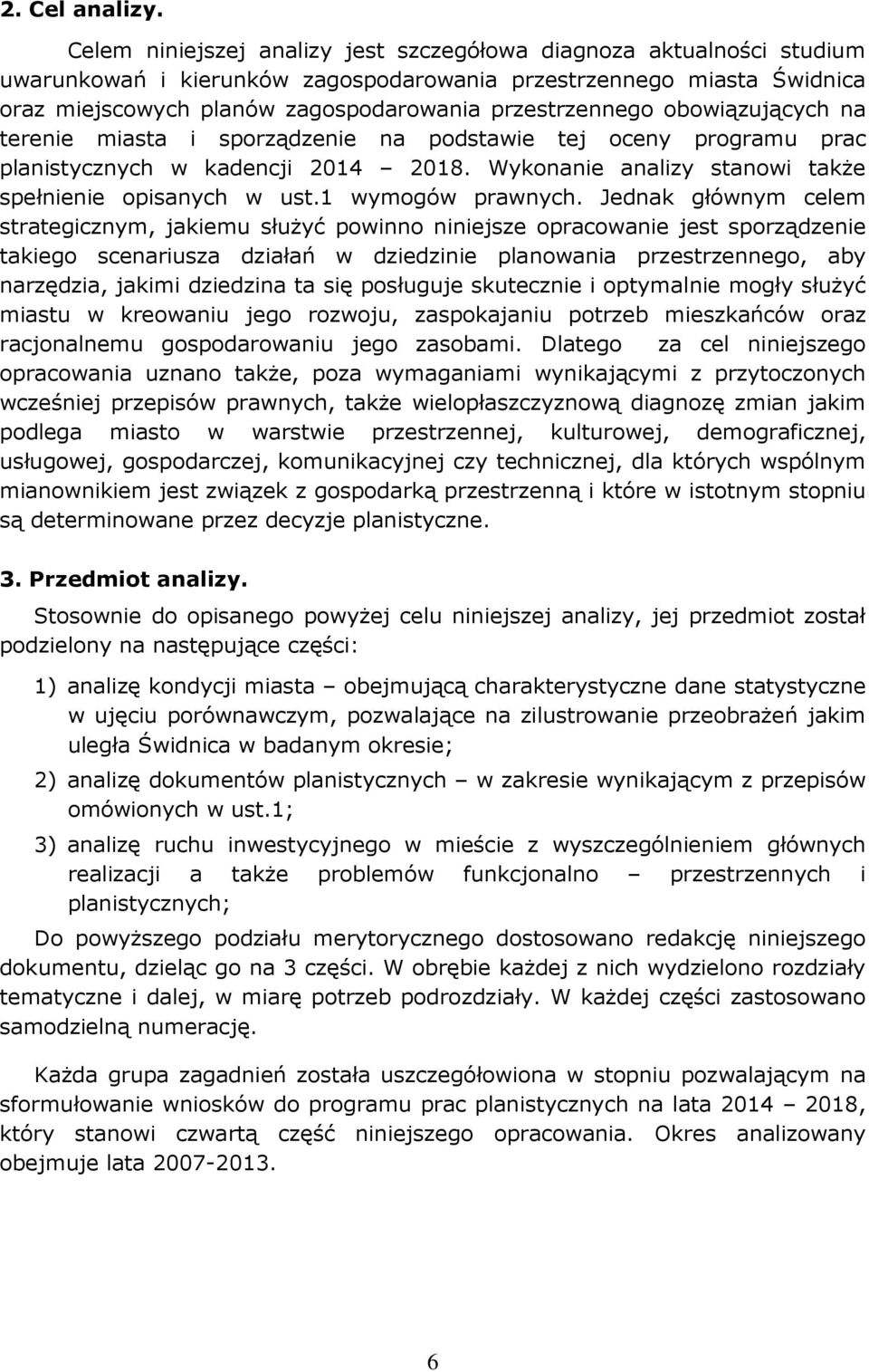 obowiązujących na terenie miasta i sporządzenie na podstawie tej oceny programu prac planistycznych w kadencji 2014 2018. Wykonanie analizy stanowi także spełnienie opisanych w ust.1 wymogów prawnych.