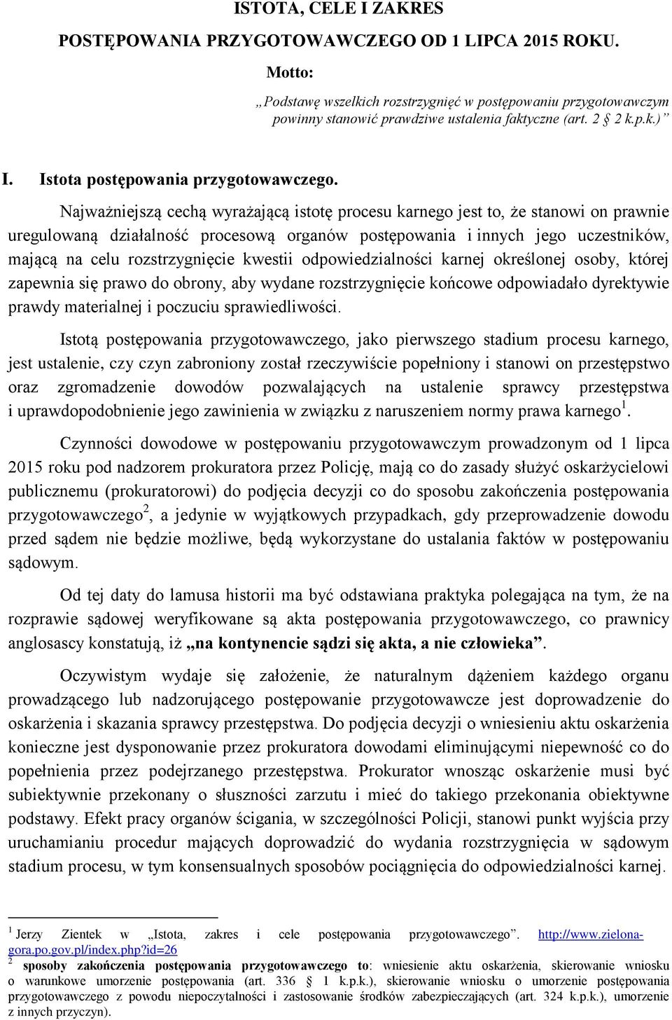 Najważniejszą cechą wyrażającą istotę procesu karnego jest to, że stanowi on prawnie uregulowaną działalność procesową organów postępowania i innych jego uczestników, mającą na celu rozstrzygnięcie