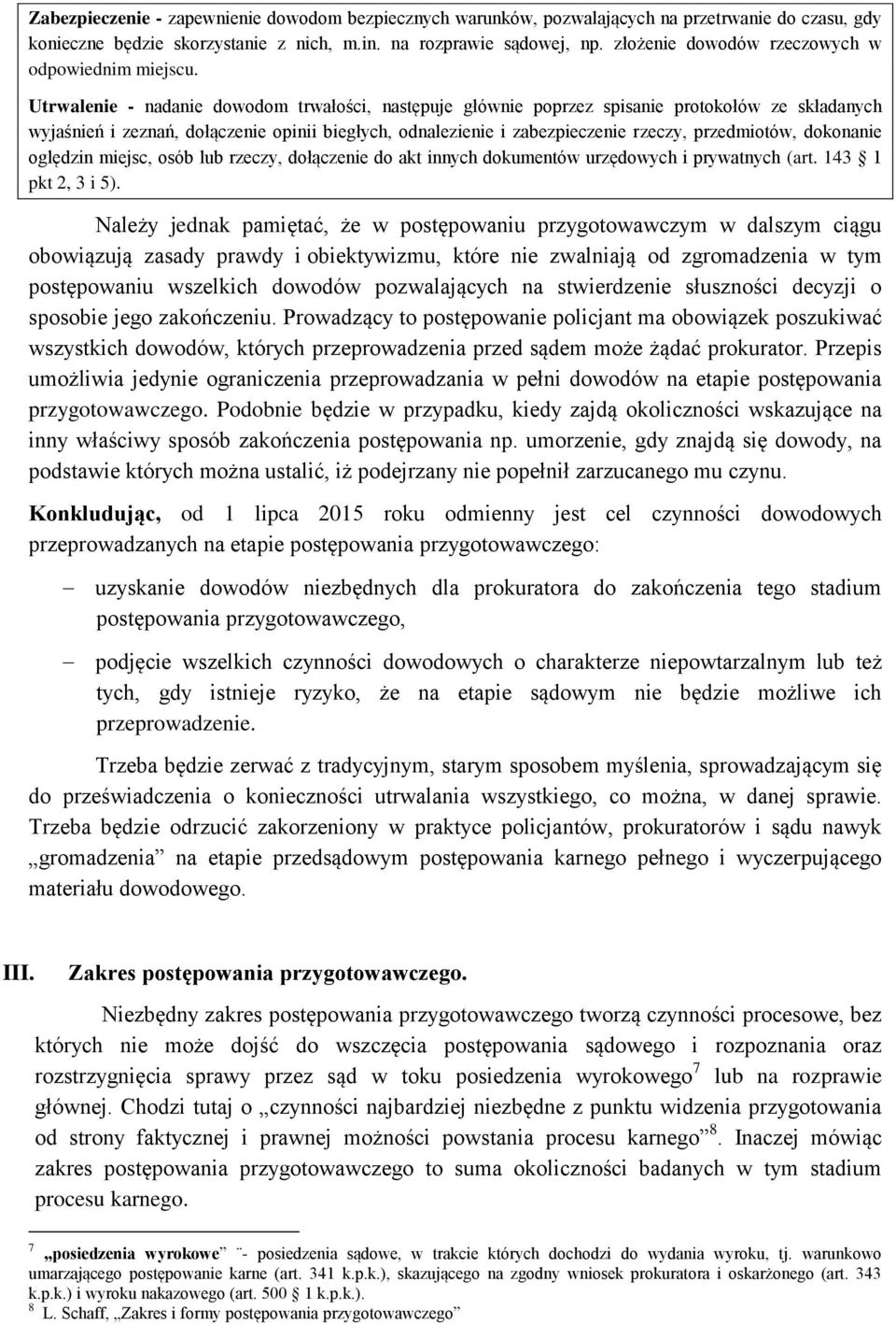 Utrwalenie - nadanie dowodom trwałości, następuje głównie poprzez spisanie protokołów ze składanych wyjaśnień i zeznań, dołączenie opinii biegłych, odnalezienie i zabezpieczenie rzeczy, przedmiotów,