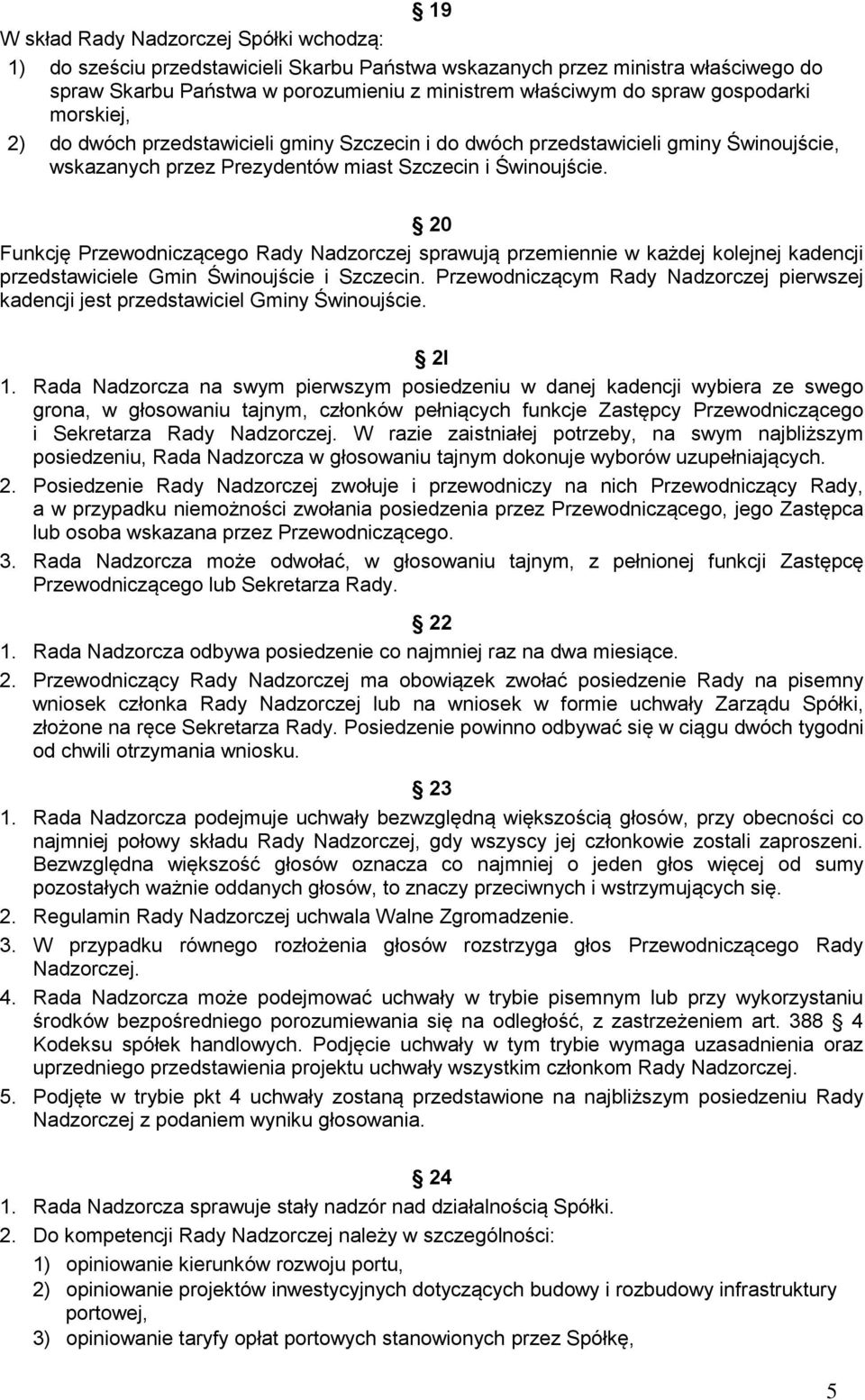 20 Funkcję Przewodniczącego Rady Nadzorczej sprawują przemiennie w każdej kolejnej kadencji przedstawiciele Gmin Świnoujście i Szczecin.