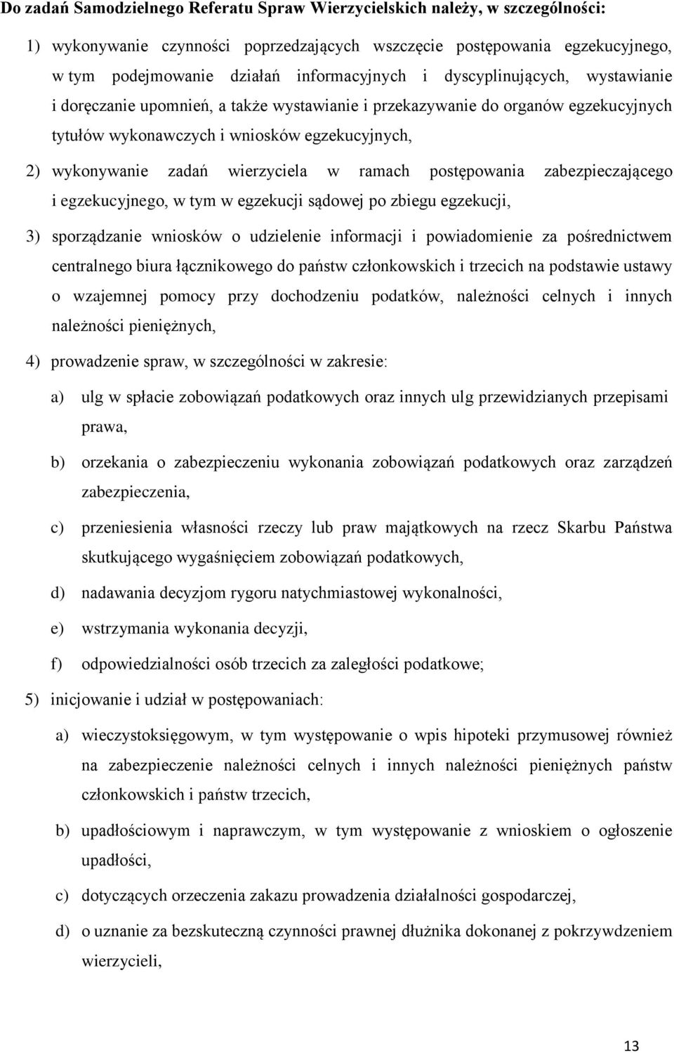 ramach postępowania zabezpieczającego i egzekucyjnego, w tym w egzekucji sądowej po zbiegu egzekucji, 3) sporządzanie wniosków o udzielenie informacji i powiadomienie za pośrednictwem centralnego